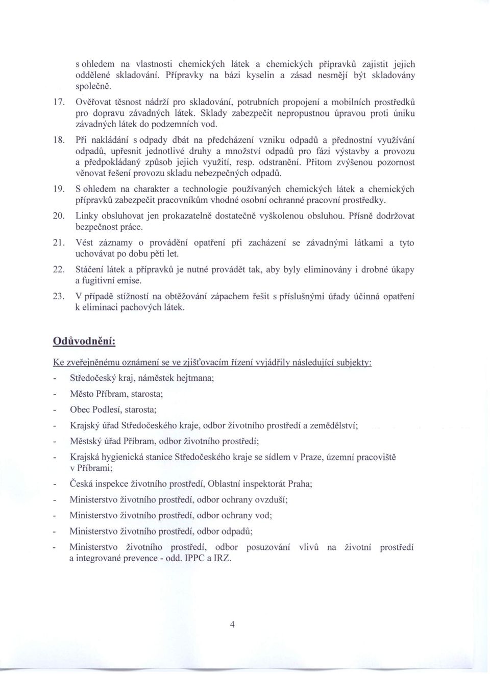 18. Při nakládání s odpady dbát na předcházení vzniku odpadů a přednostni využíváni odpadů, upřesnit jednotlivé druhy a množství odpadů pro fázi výstavby a provozu a předpokládaný způsob jejich