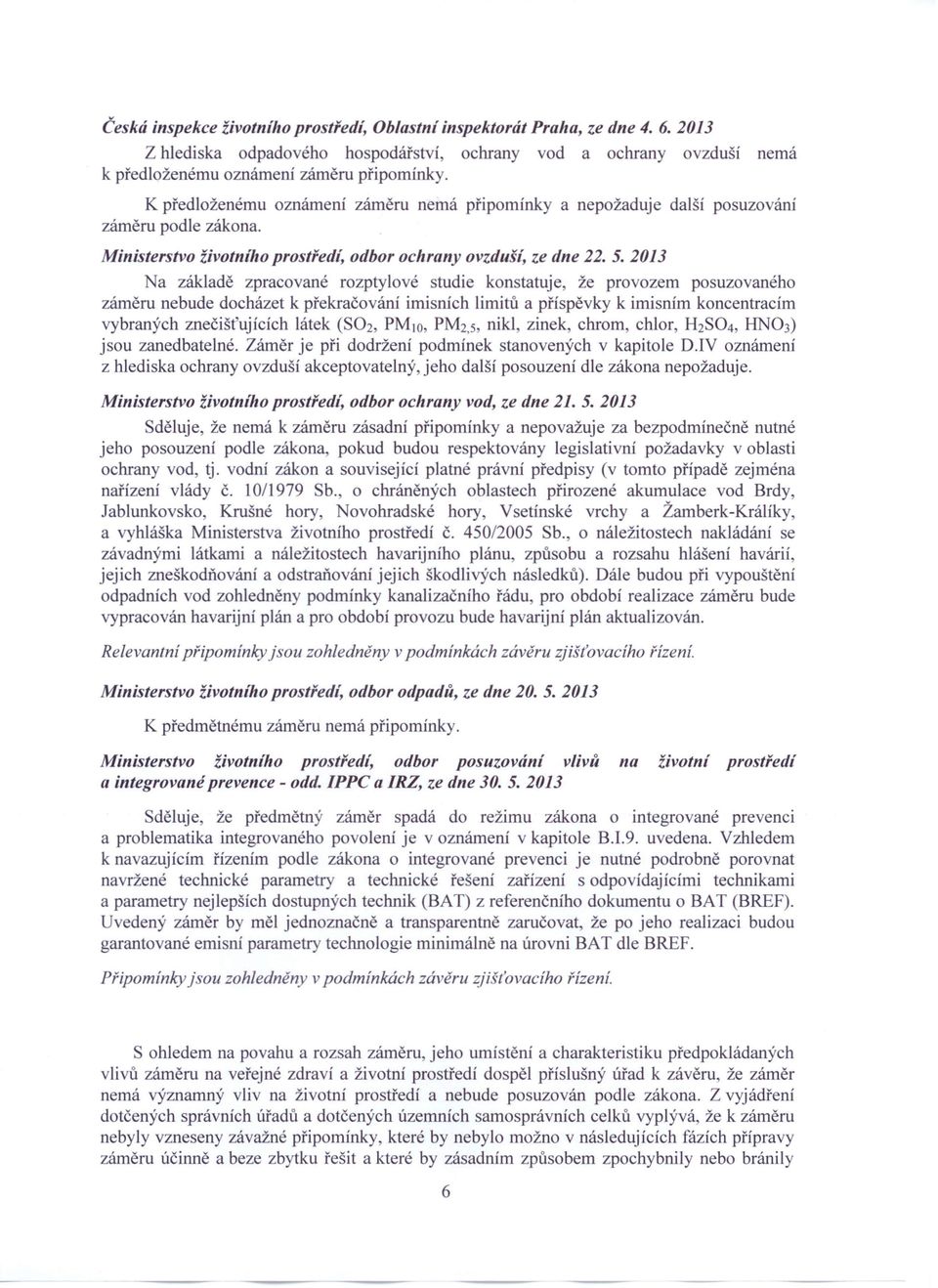 2013 Na základě zpracované rozptylové studie konstatuje, že provozem posuzovaného záměru nebude docházet k překračování imisních limitů a příspěvky k imisním koncentracím vybraných znečišťujících