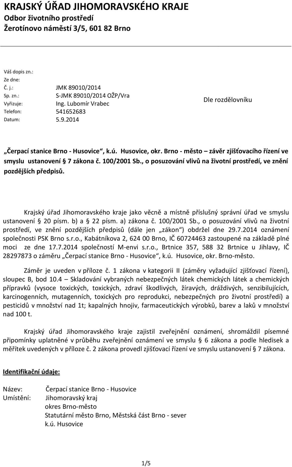 100/2001 Sb., o posuzování vlivů na životní prostředí, ve znění pozdějších předpisů. Krajský úřad Jihomoravského kraje jako věcně a místně příslušný správní úřad ve smyslu ustanovení 20 písm.