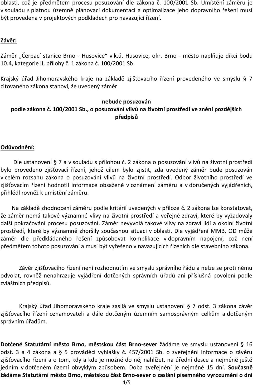Závěr: Záměr Čerpací stanice Brno - Husovice v k.ú. Husovice, okr. Brno - město naplňuje dikci bodu 10.4, kategorie II, přílohy č. 1 zákona č. 100/2001 Sb.