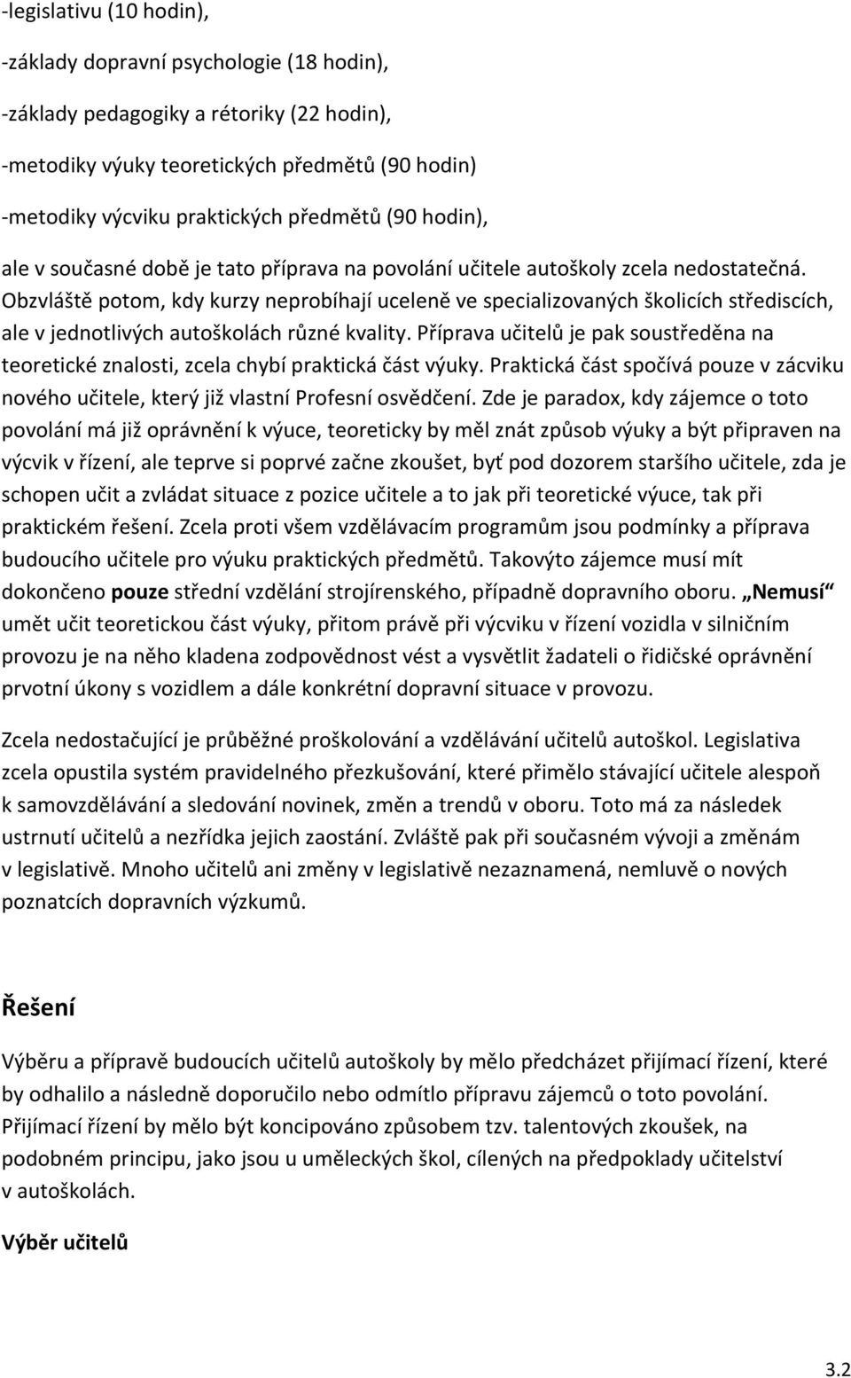 Obzvláště potom, kdy kurzy neprobíhají uceleně ve specializovaných školicích střediscích, ale v jednotlivých autoškolách různé kvality.