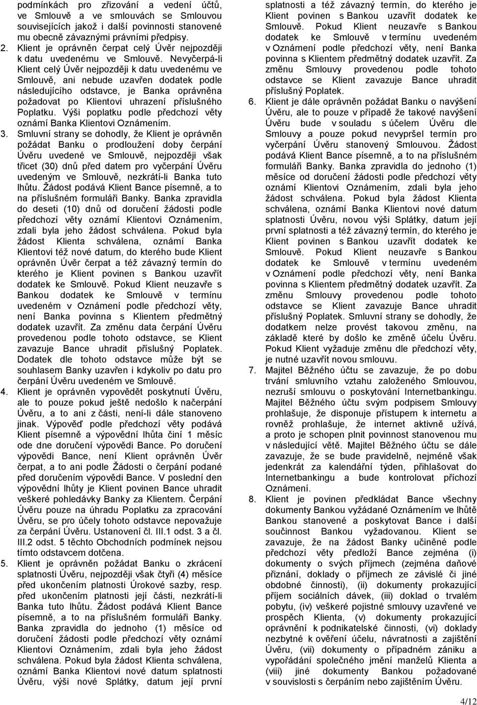 Nevyčerpá-li Klient celý Úvěr nejpozději k datu uvedenému ve Smlouvě, ani nebude uzavřen dodatek podle následujícího odstavce, je Banka oprávněna požadovat po Klientovi uhrazení příslušného Poplatku.