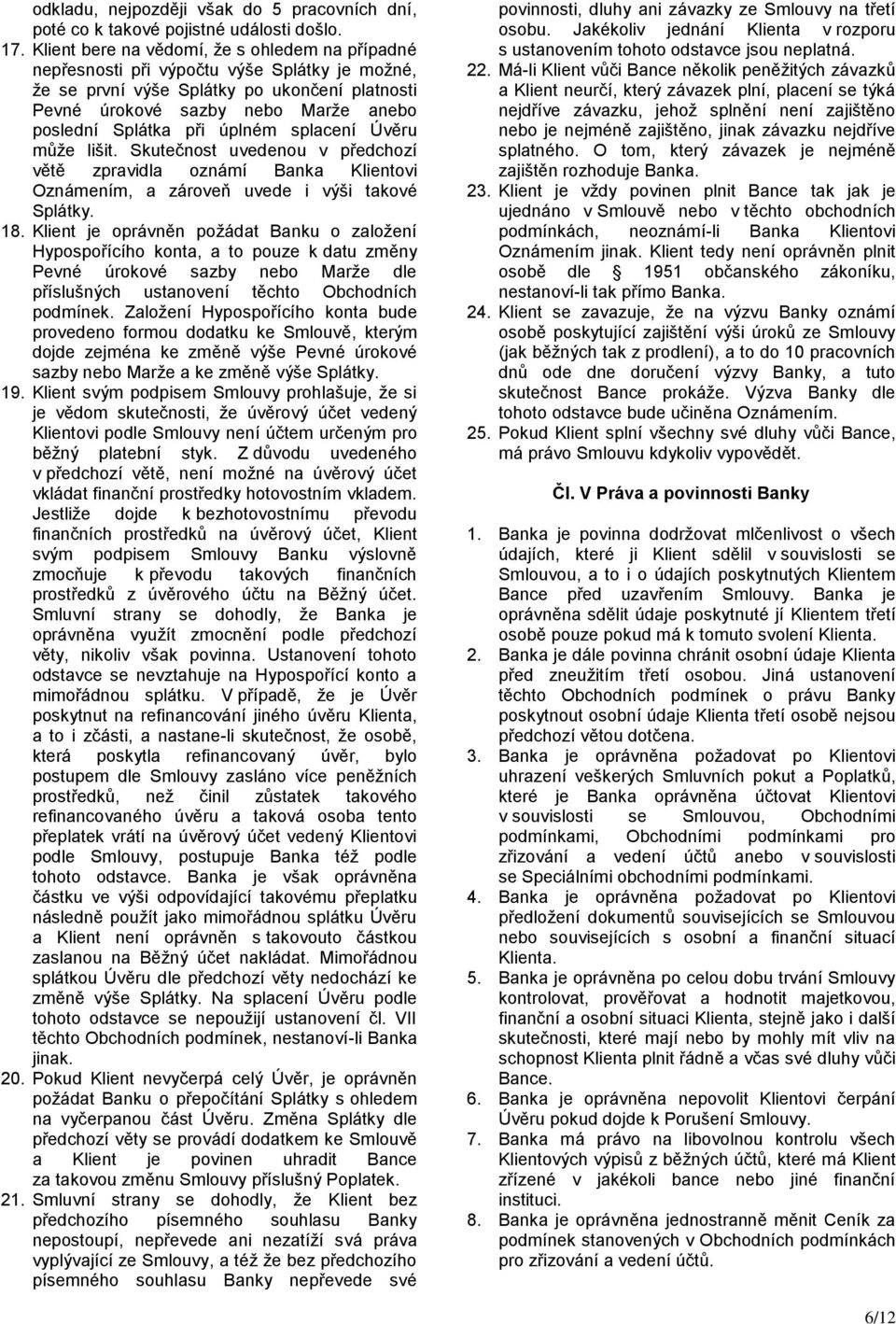 úplném splacení Úvěru může lišit. Skutečnost uvedenou v předchozí větě zpravidla oznámí Banka Klientovi Oznámením, a zároveň uvede i výši takové Splátky. 18.