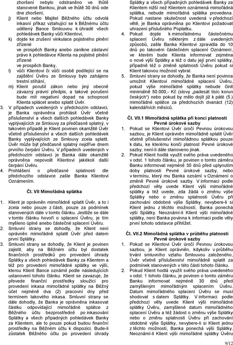 zřízené ve prospěch Banky, l) vůči Klientovi či vůči osobě podílející se na zajištění Úvěru ze Smlouvy bylo zahájeno trestní stíhání, m) Klient porušil zákon nebo jiný obecně závazný právní předpis,
