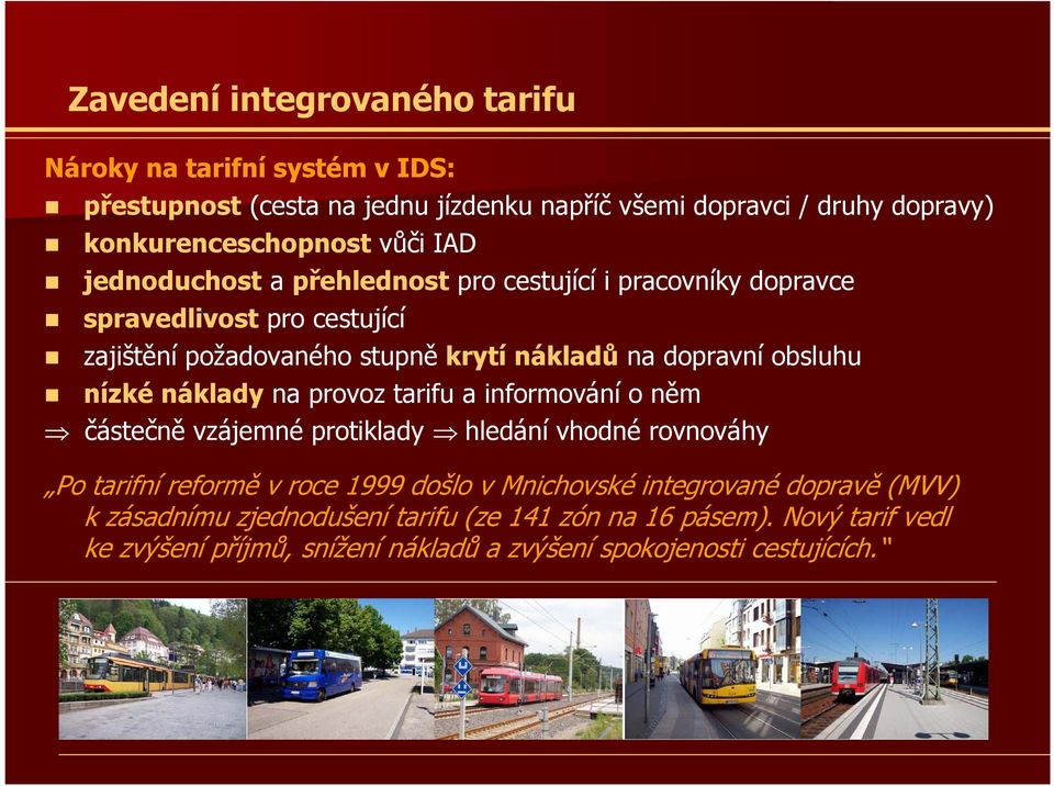 obsluhu nízké náklady na provoz tarifu a informování o něm částečně vzájemné protiklady hledání vhodné rovnováhy Po tarifní reformě v roce 1999 došlo v