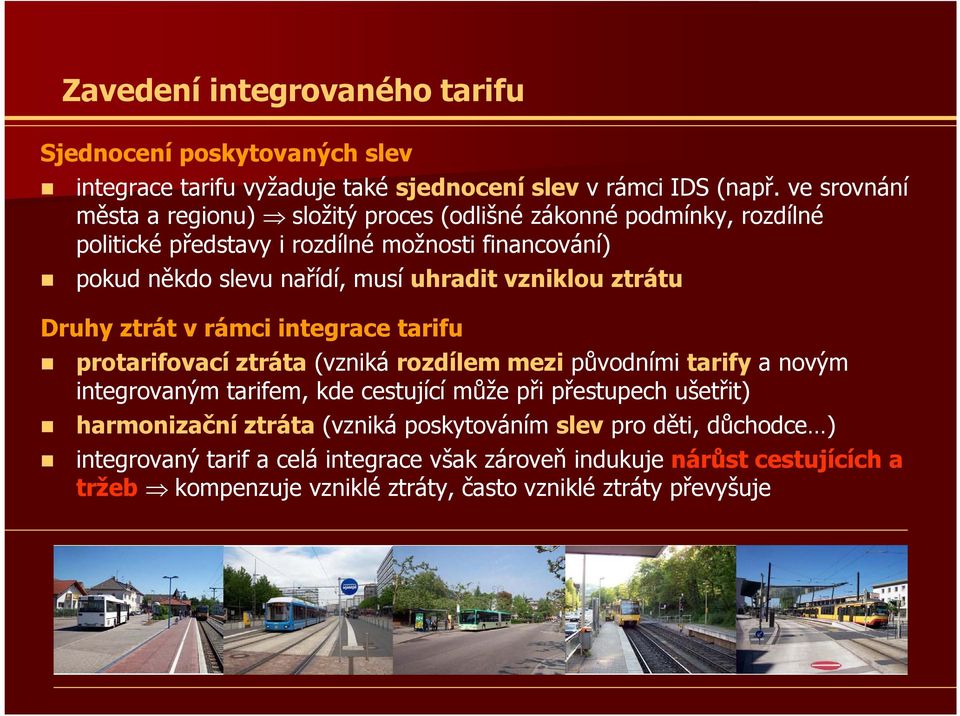 vzniklou ztrátu Druhy ztrát v rámci integrace tarifu protarifovací ztráta (vzniká rozdílem mezi původními tarify a novým integrovaným tarifem, kde cestující může při