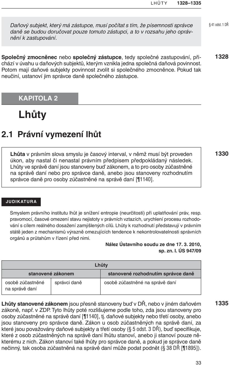 potom mají daňové subjekty povinnost zvolit si společného zmocněnce. pokud tak neučiní, ustanoví jim správce daně společného zástupce. 1328 KAPItOLA 2 Lhůty 2.