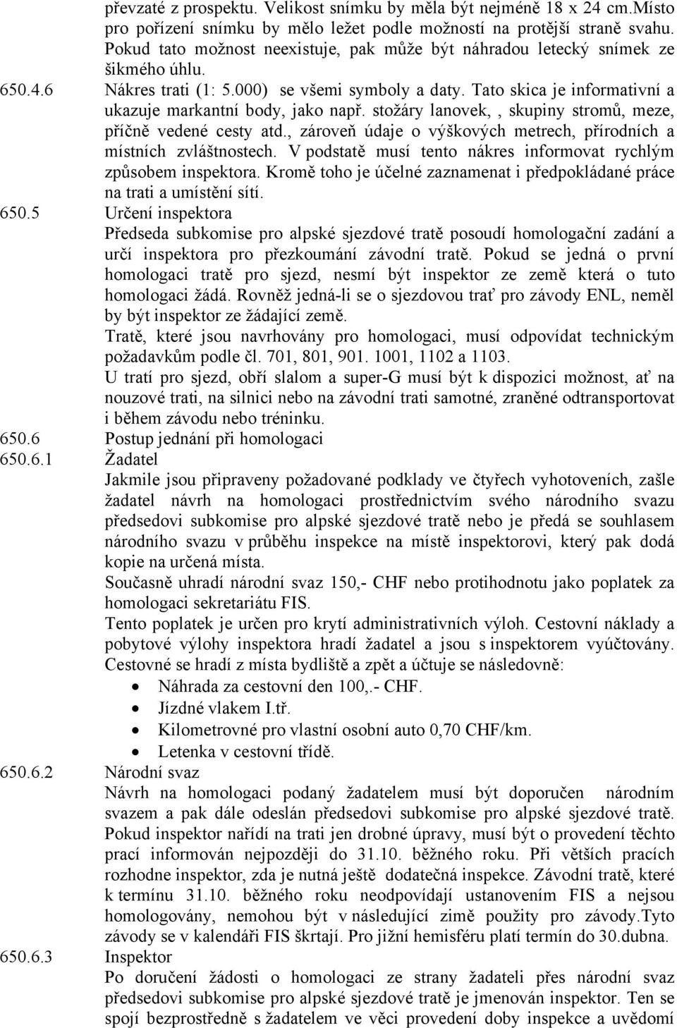 Tato skica je informativní a ukazuje markantní body, jako např. stožáry lanovek,, skupiny stromů, meze, příčně vedené cesty atd.