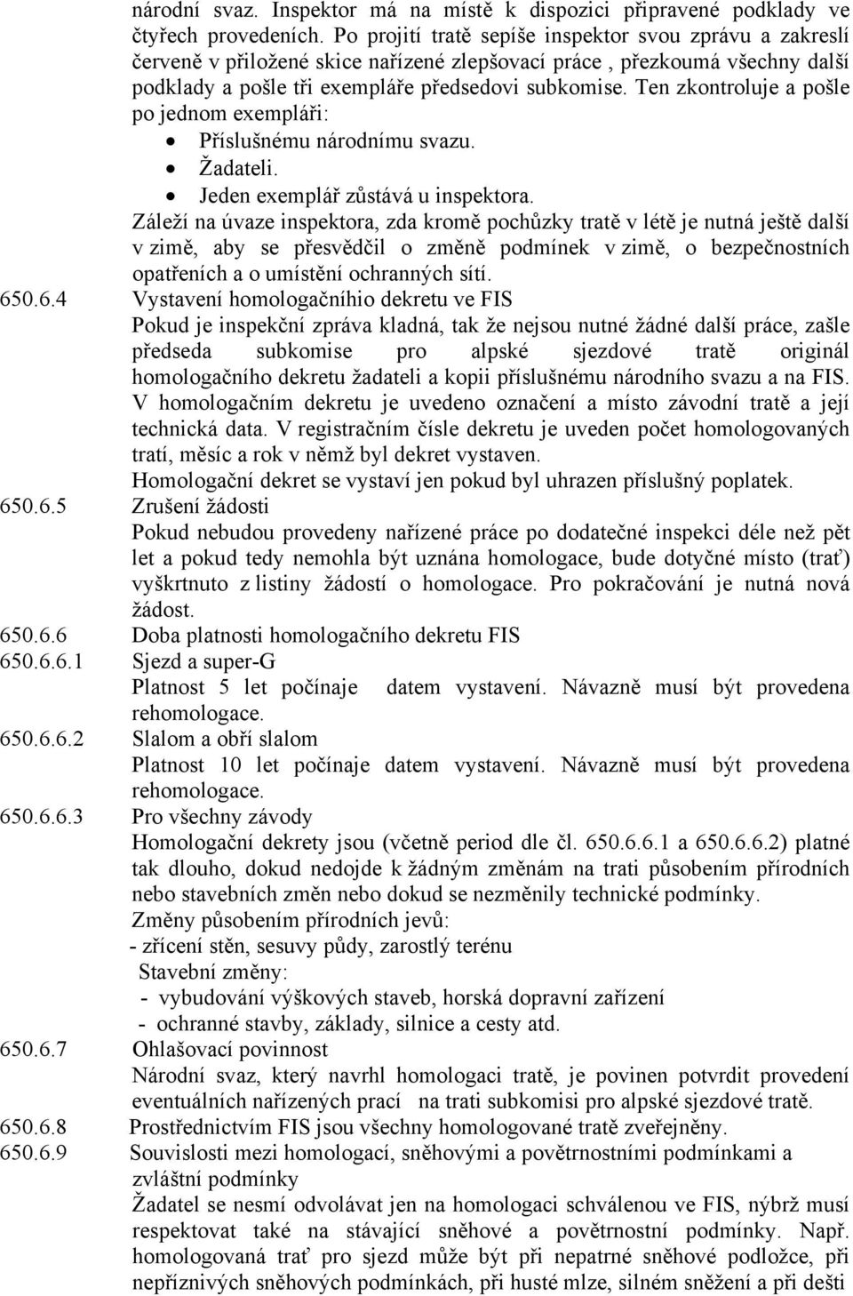 Ten zkontroluje a pošle po jednom exempláři: Příslušnému národnímu svazu. Žadateli. Jeden exemplář zůstává u inspektora.