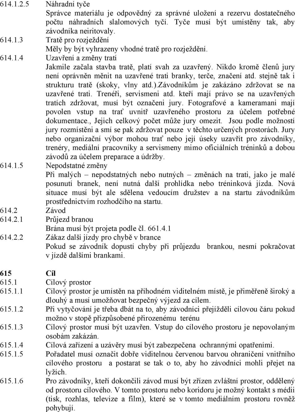 stejně tak i strukturu tratě (skoky, vlny atd.).závodníkům je zakázáno zdržovat se na uzavřené trati. Trenéři, servismeni atd.