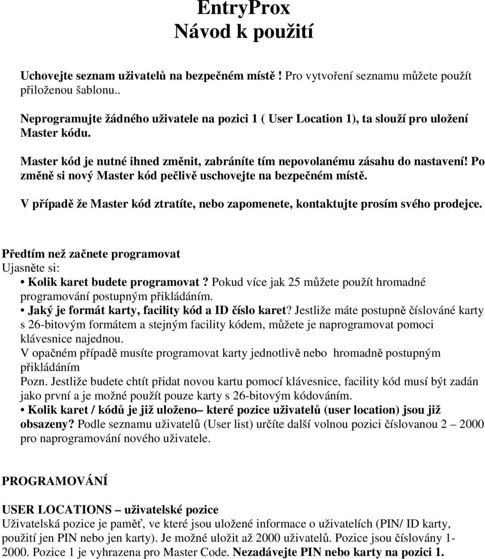 Po změně si nový Master kód pečlivě uschovejte na bezpečném místě. V případě že Master kód ztratíte, nebo zapomenete, kontaktujte prosím svého prodejce.