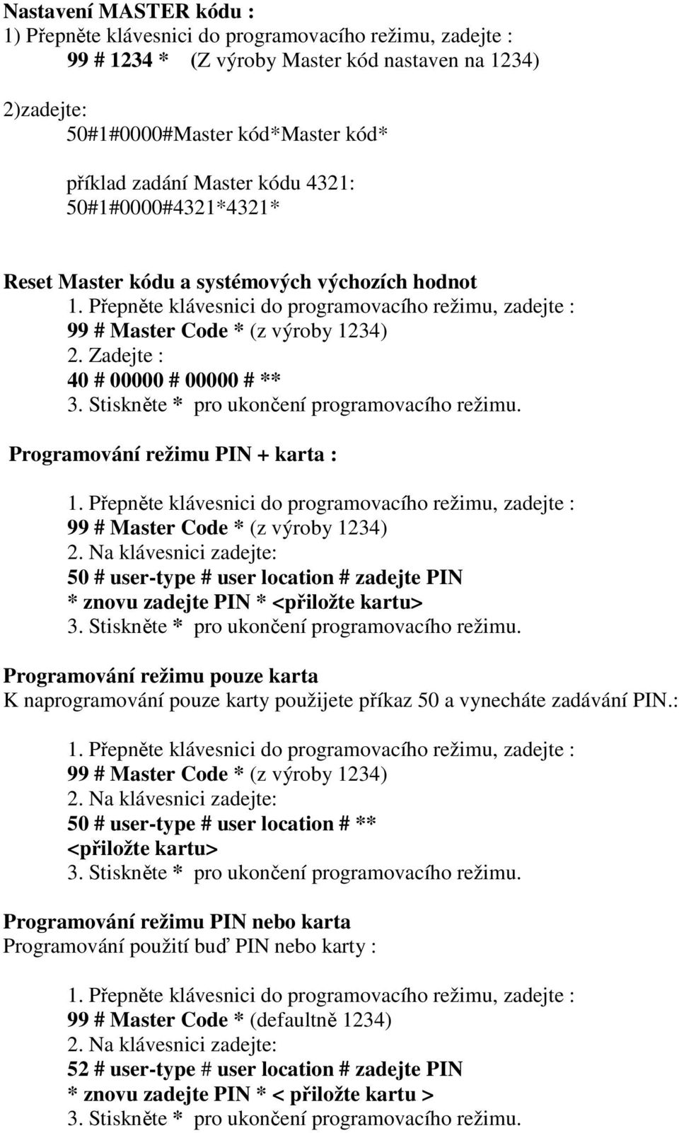 Zadejte : 40 # 00000 # 00000 # ** Programování režimu PIN + karta : 99 # Master Code * (z výroby 1234) 2.