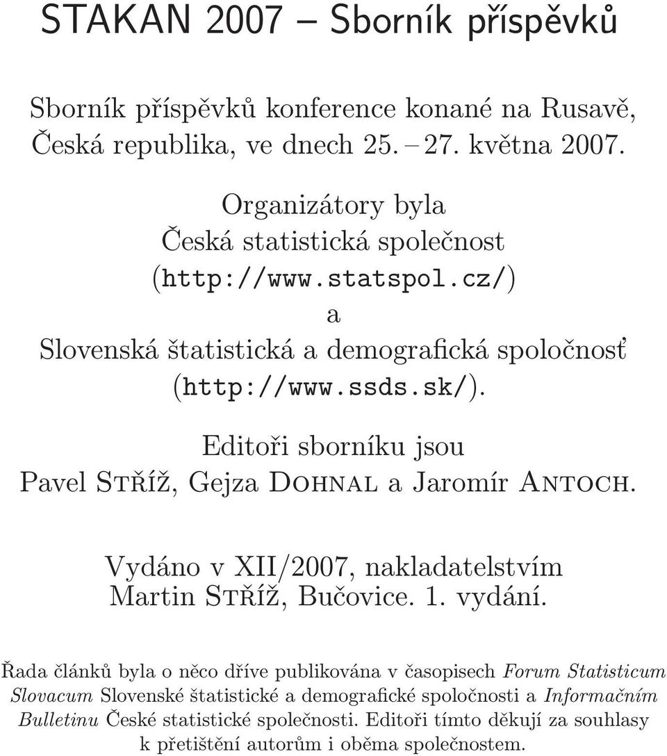 Editoři sborníku jsou Pavel Stříž, Gejza Dohnal a Jaromír Antoch. Vydáno v XII/2007, nakladatelstvím Martin Stříž, Bučovice. 1. vydání.