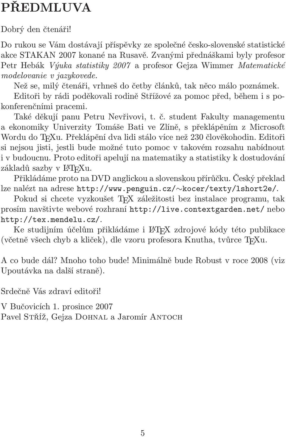 EditořibyrádipoděkovalirodiněStřížovézapomocpřed,běhemispokonferenčními pracemi. Také děkují panu Petru Nevřivovi, t. č.