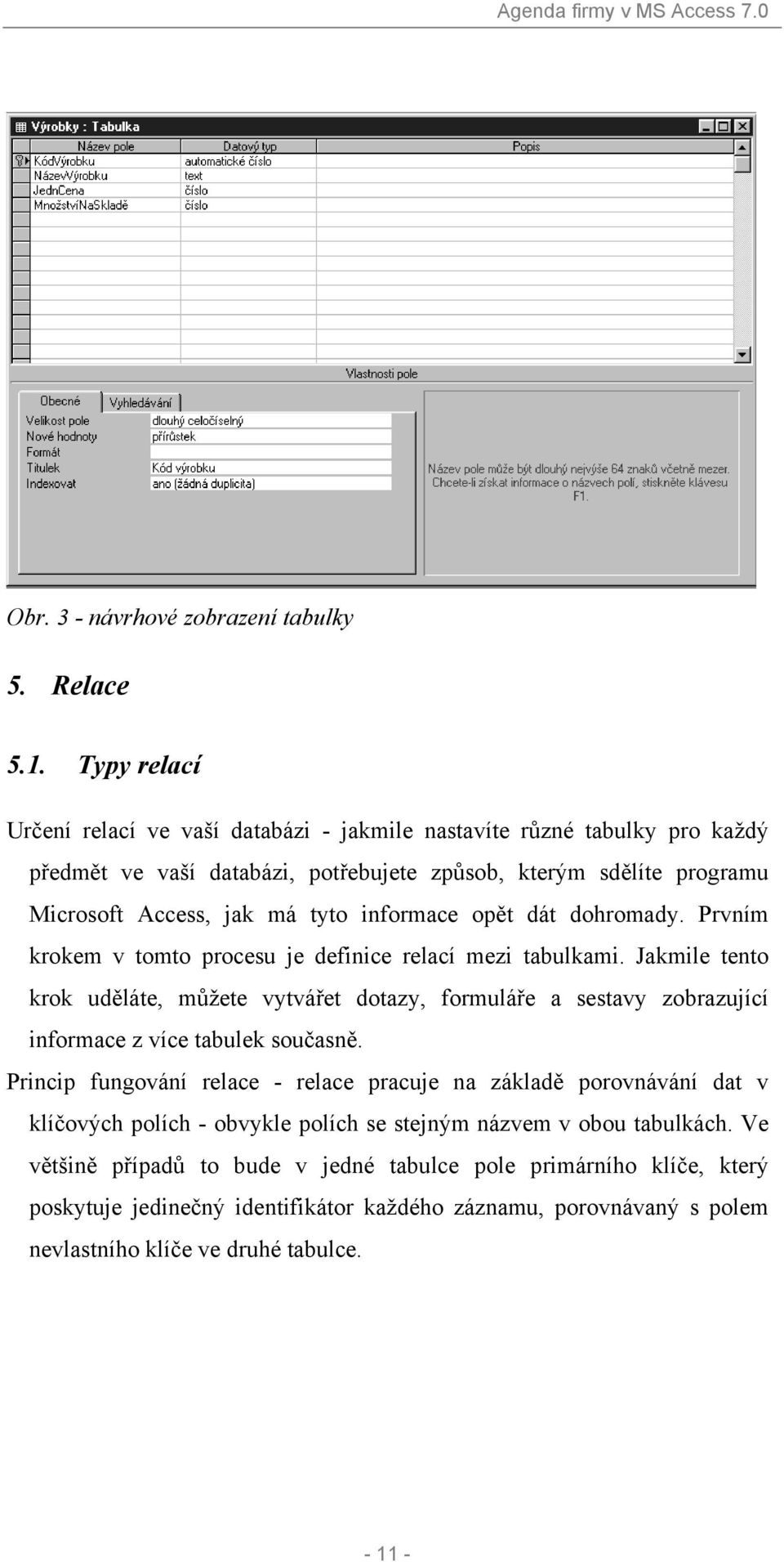 informace opět dát dohromady. Prvním krokem v tomto procesu je definice relací mezi tabulkami.