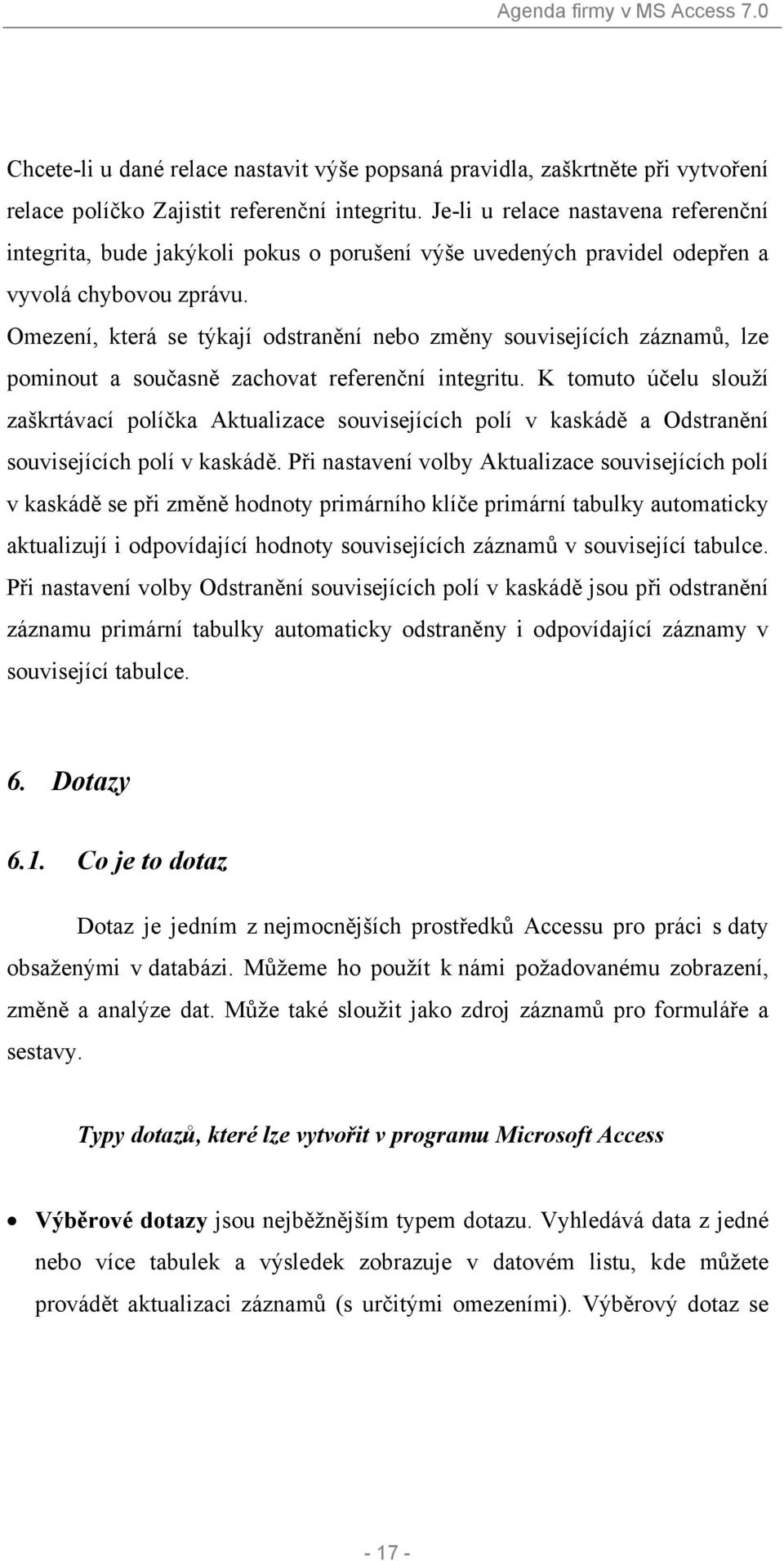 Omezení, která se týkají odstranění nebo změny souvisejících záznamů, lze pominout a současně zachovat referenční integritu.