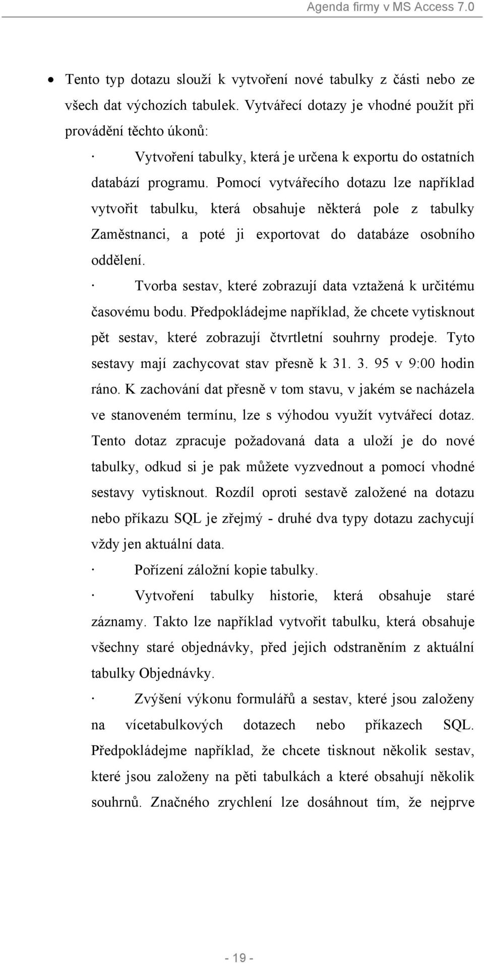 Pomocí vytvářecího dotazu lze například vytvořit tabulku, která obsahuje některá pole z tabulky Zaměstnanci, a poté ji exportovat do databáze osobního oddělení.