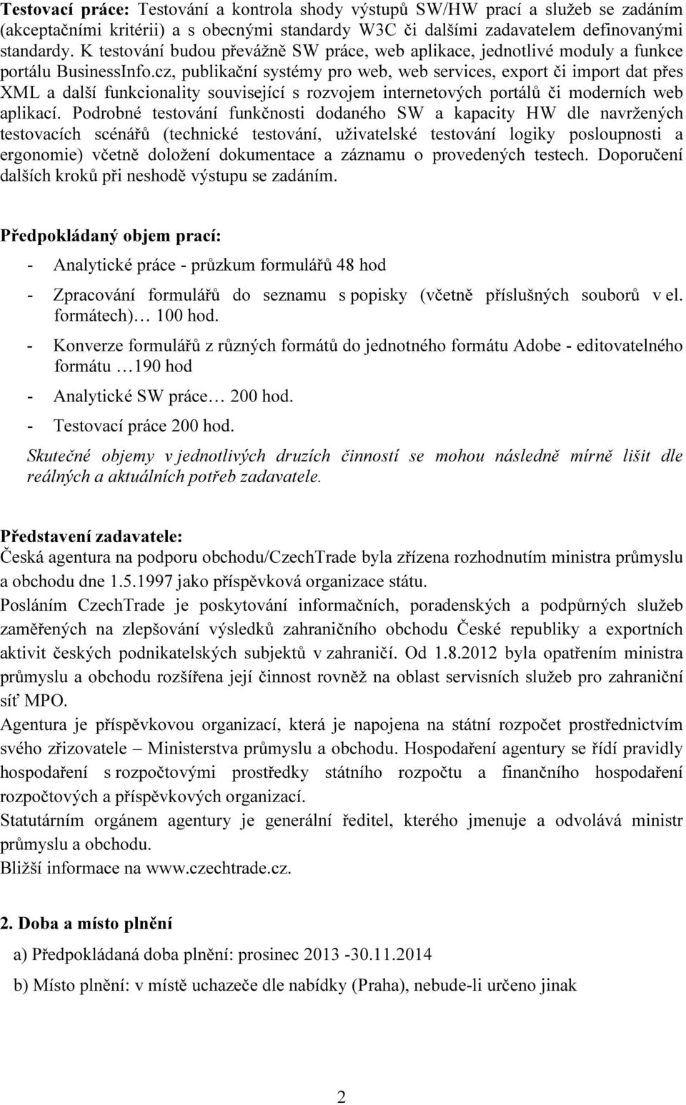 cz, publikační systémy pro web, web services, export či import dat přes XML a další funkcionality související s rozvojem internetových portálů či moderních web aplikací.