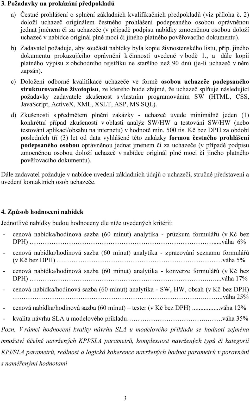 jiného platného pověřovacího dokumentu). b) Zadavatel požaduje, aby součástí nabídky byla kopie živnostenského listu, příp. jiného dokumentu prokazujícího oprávnění k činnosti uvedené v bodě 1.