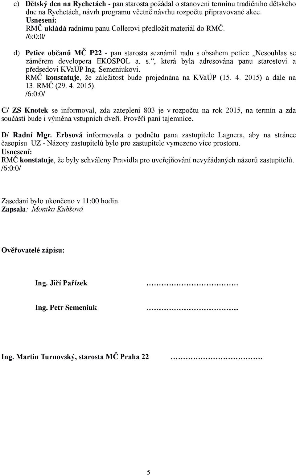 Semeniukovi. RMČ konstatuje, že záležitost bude projednána na KVaÚP (15. 4. 2015) 