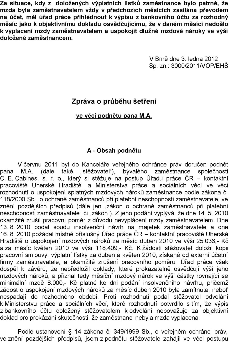 V Brně dne 3. ledna 2012 Sp. zn.: 3000/2011/VOP/EHŠ Zpráva o průběhu šetření ve věci podnětu pana M.A. A - Obsah podnětu V červnu 2011 byl do Kanceláře veřejného ochránce práv doručen podnět pana M.A. (dále také stěžovatel ), bývalého zaměstnance společnosti C.