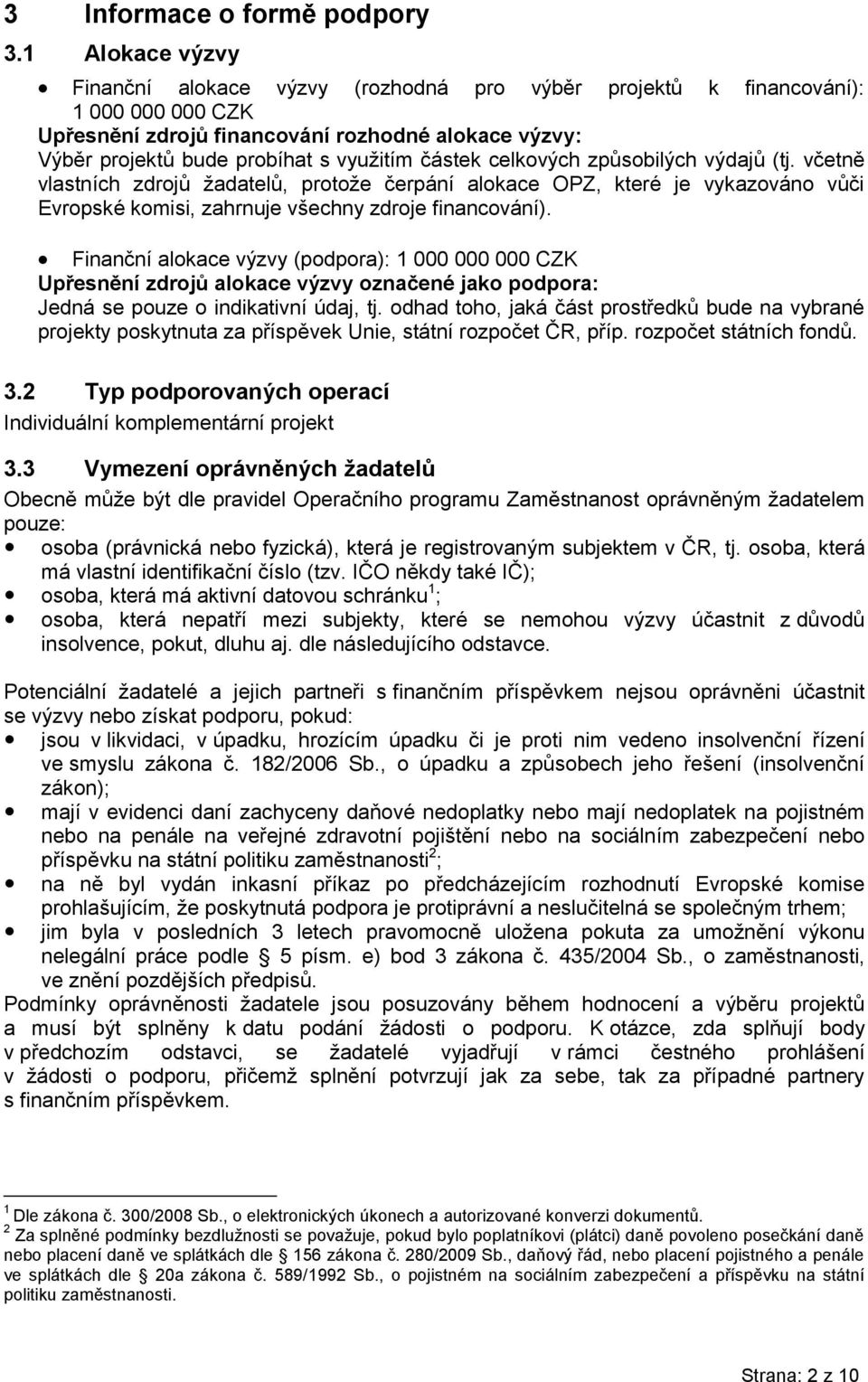 částek celkových způsobilých výdajů (tj. včetně vlastních zdrojů žadatelů, protože čerpání alokace OPZ, které je vykazováno vůči Evropské komisi, zahrnuje všechny zdroje financování).