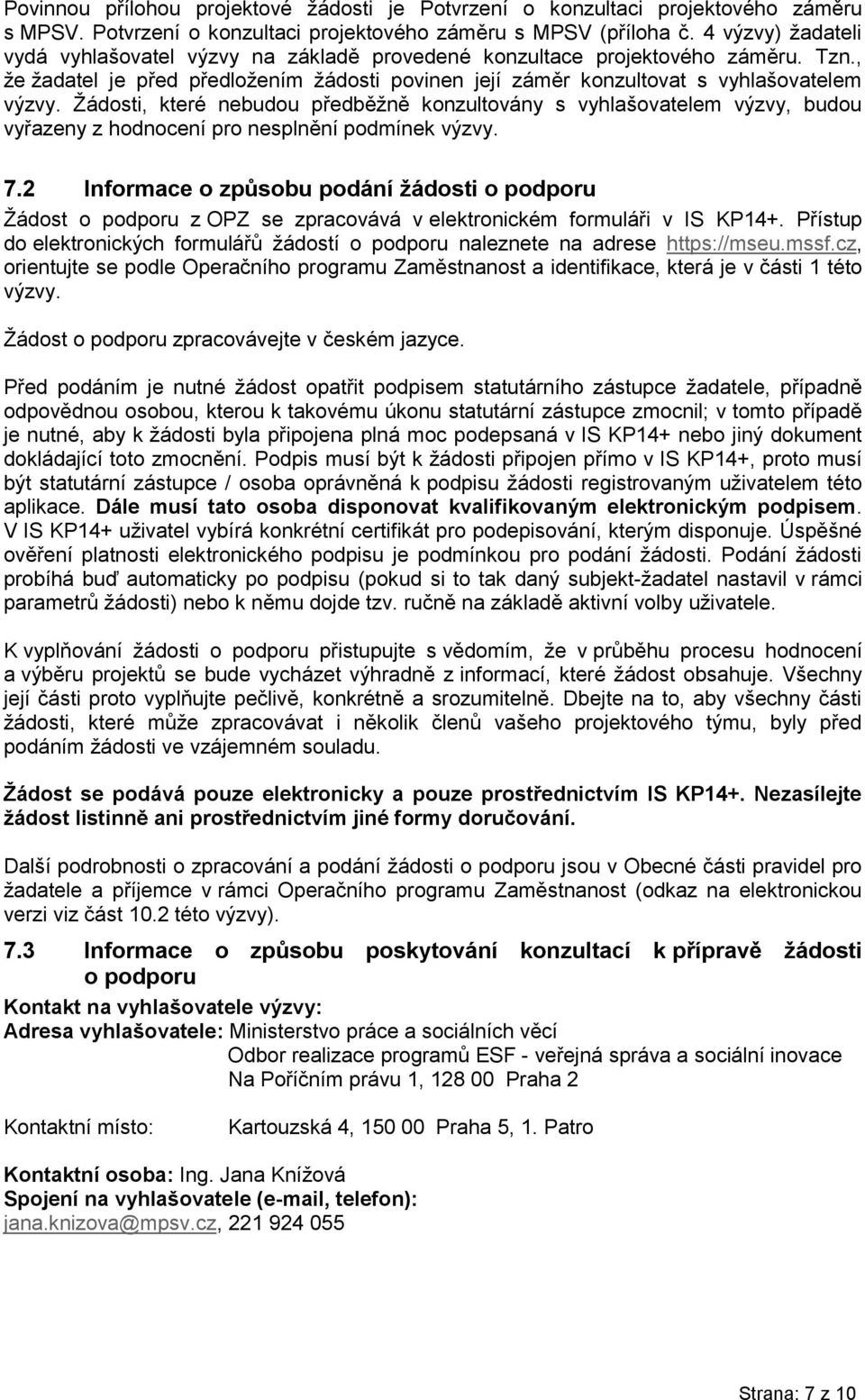 Žádosti, které nebudou předběžně konzultovány s vyhlašovatelem výzvy, budou vyřazeny z hodnocení pro nesplnění podmínek výzvy. 7.