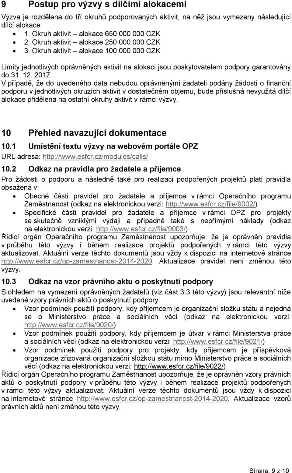 V případě, že do uvedeného data nebudou oprávněnými žadateli podány žádosti o finanční podporu v jednotlivých okruzích aktivit v dostatečném objemu, bude příslušná nevyužitá dílčí alokace přidělena