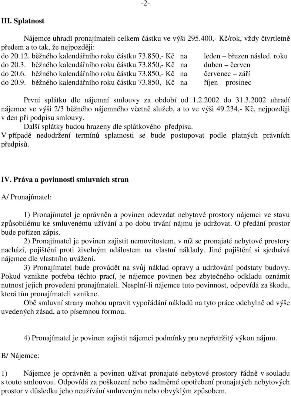 běžného kalendářního roku částku 73.850,- Kč na říjen prosinec První splátku dle nájemní smlouvy za období od 1.2.2002 do 31.3.2002 uhradí nájemce ve výši 2/3 běžného nájemného včetně služeb, a to ve výši 49.