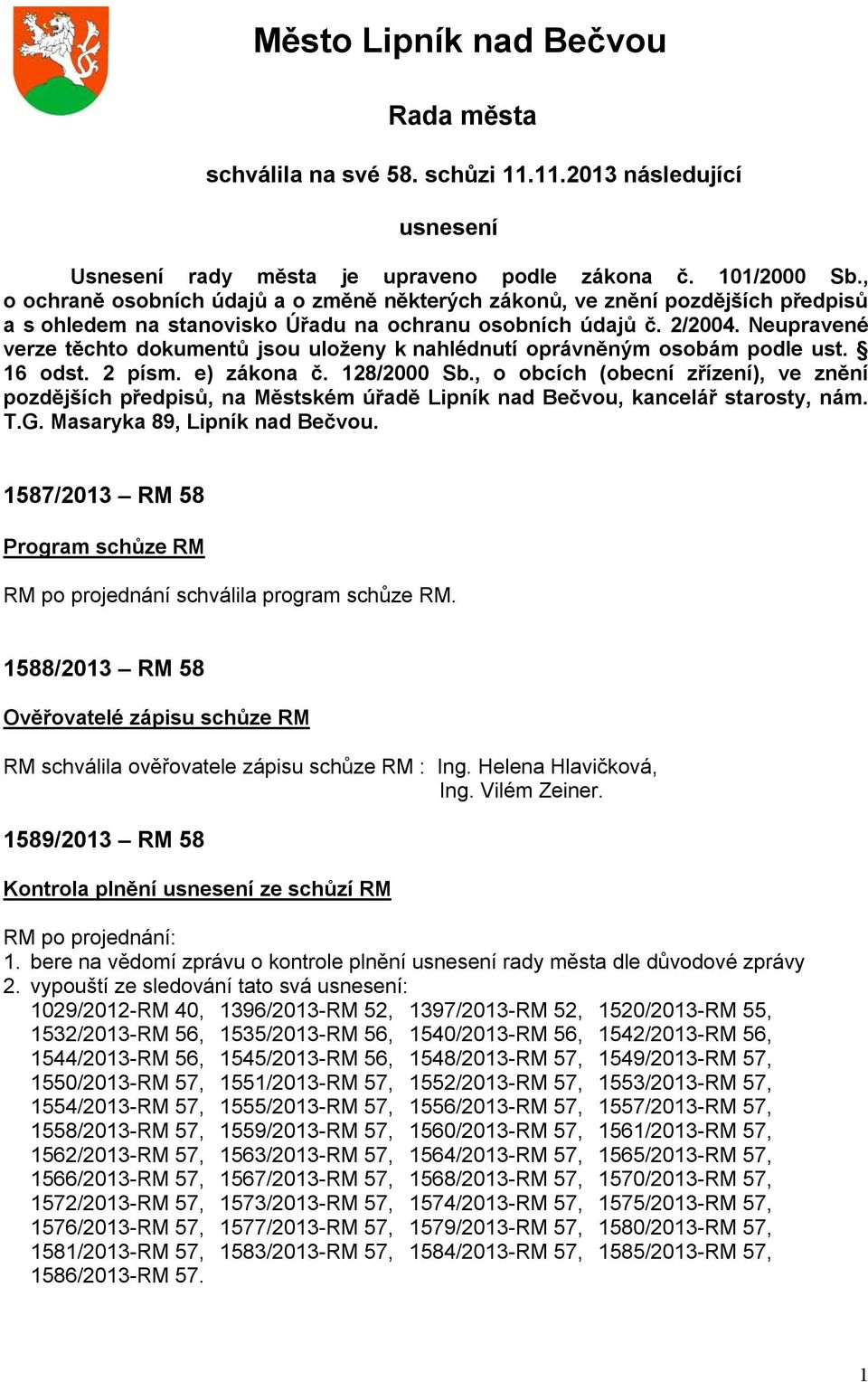 Neupravené verze těchto dokumentů jsou uloženy k nahlédnutí oprávněným osobám podle ust. 16 odst. 2 písm. e) zákona č. 128/2000 Sb.