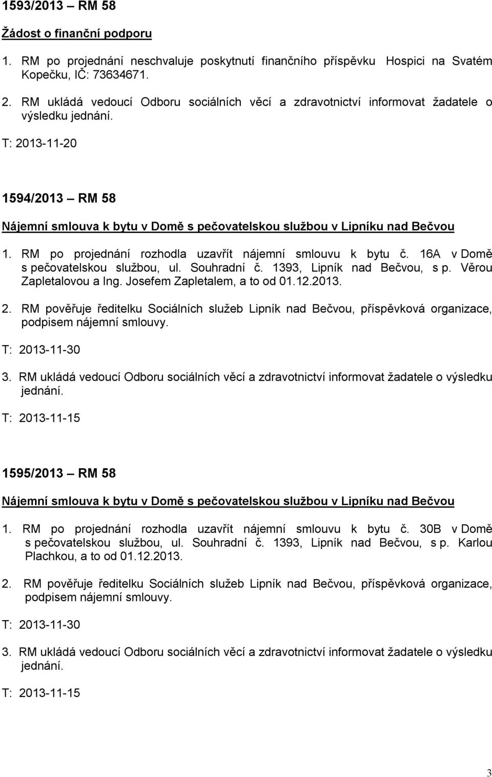 T: 2013-11-20 1594/2013 RM 58 Nájemní smlouva k bytu v Domě s pečovatelskou službou v Lipníku nad Bečvou 1. RM po projednání rozhodla uzavřít nájemní smlouvu k bytu č.