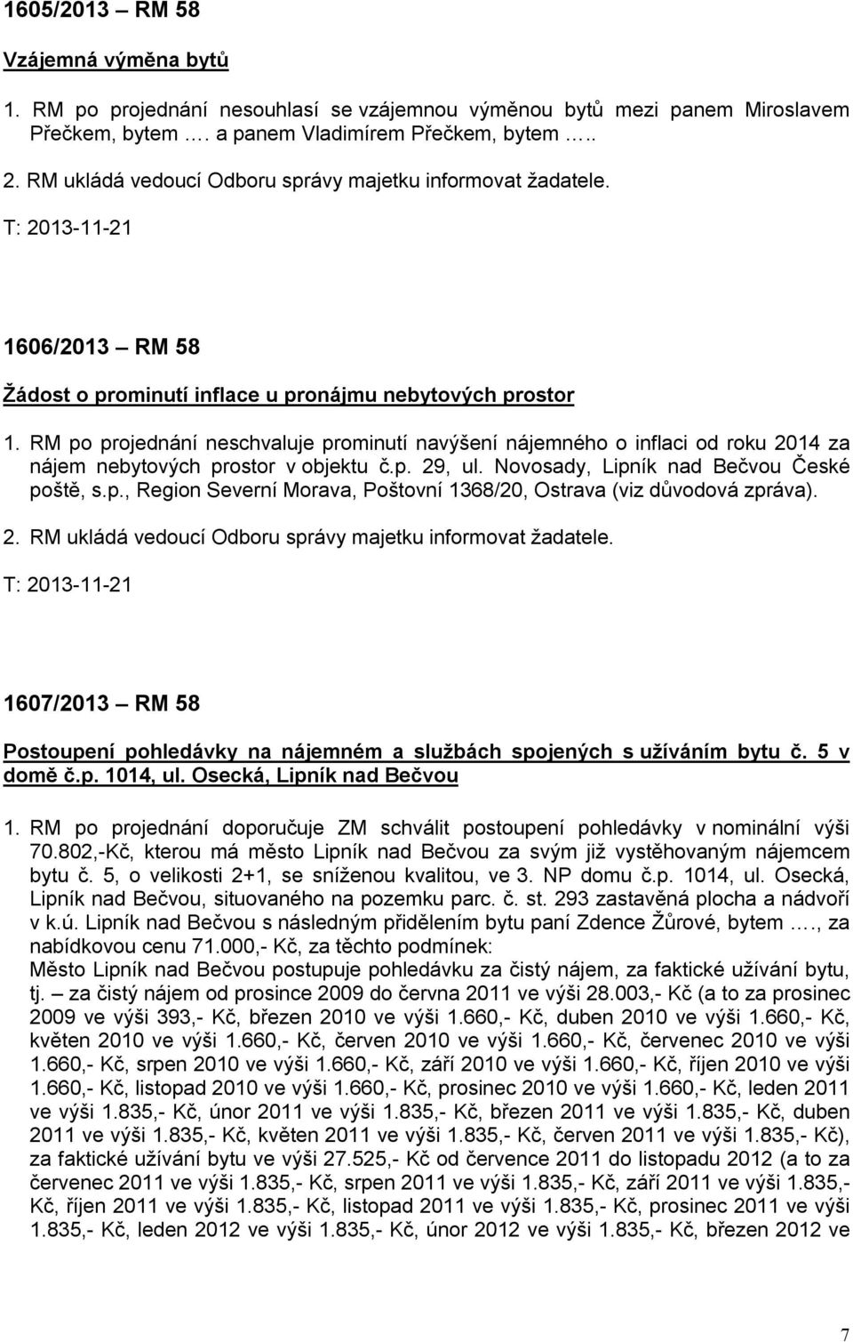 RM po projednání neschvaluje prominutí navýšení nájemného o inflaci od roku 2014 za nájem nebytových prostor v objektu č.p. 29, ul. Novosady, Lipník nad Bečvou České poště, s.p., Region Severní Morava, Poštovní 1368/20, Ostrava (viz důvodová zpráva).