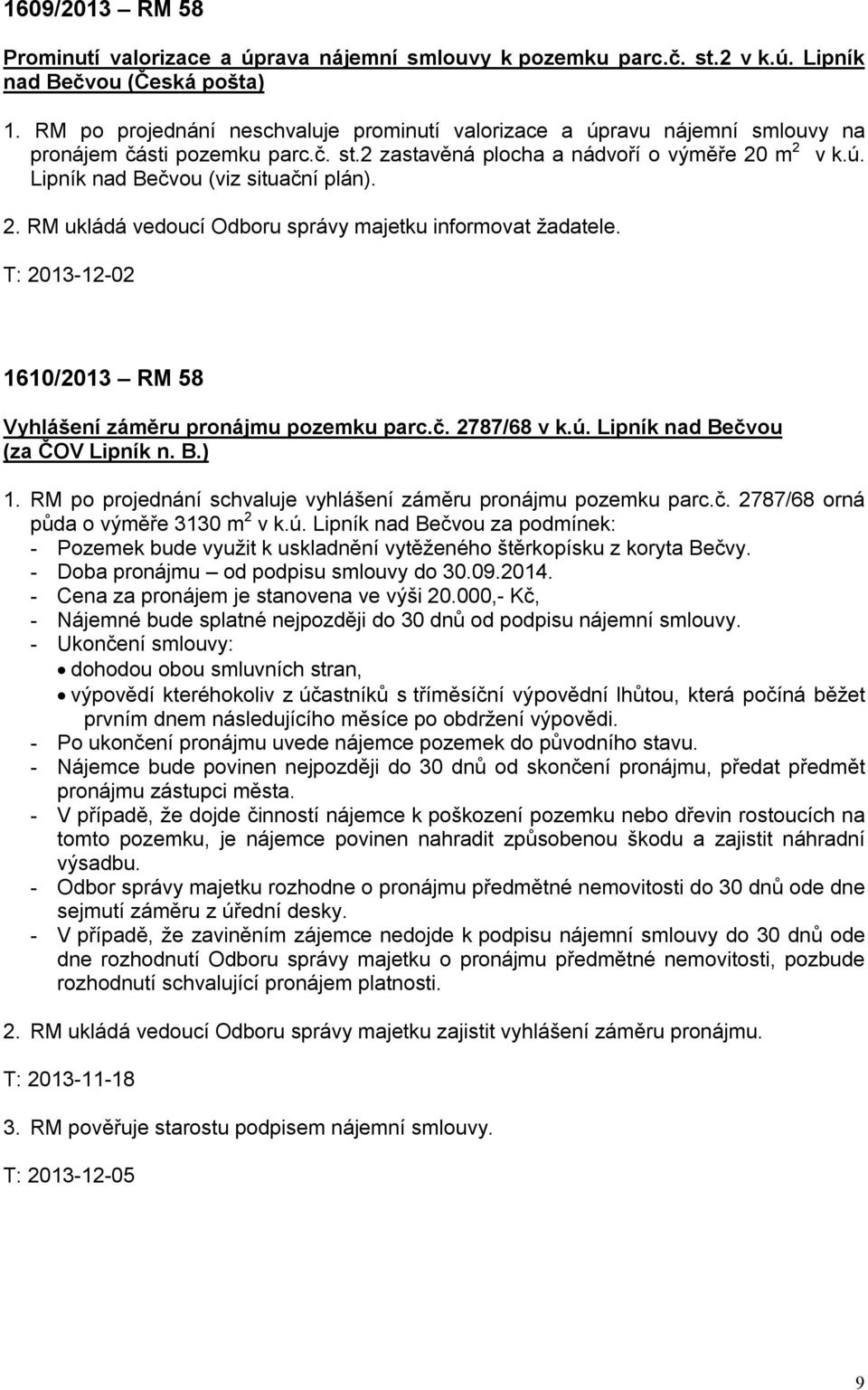 2. RM ukládá vedoucí Odboru správy majetku informovat žadatele. T: 2013-12-02 1610/2013 RM 58 Vyhlášení záměru pronájmu pozemku parc.č. 2787/68 v k.ú. Lipník nad Bečvou (za ČOV Lipník n. B.) 1.