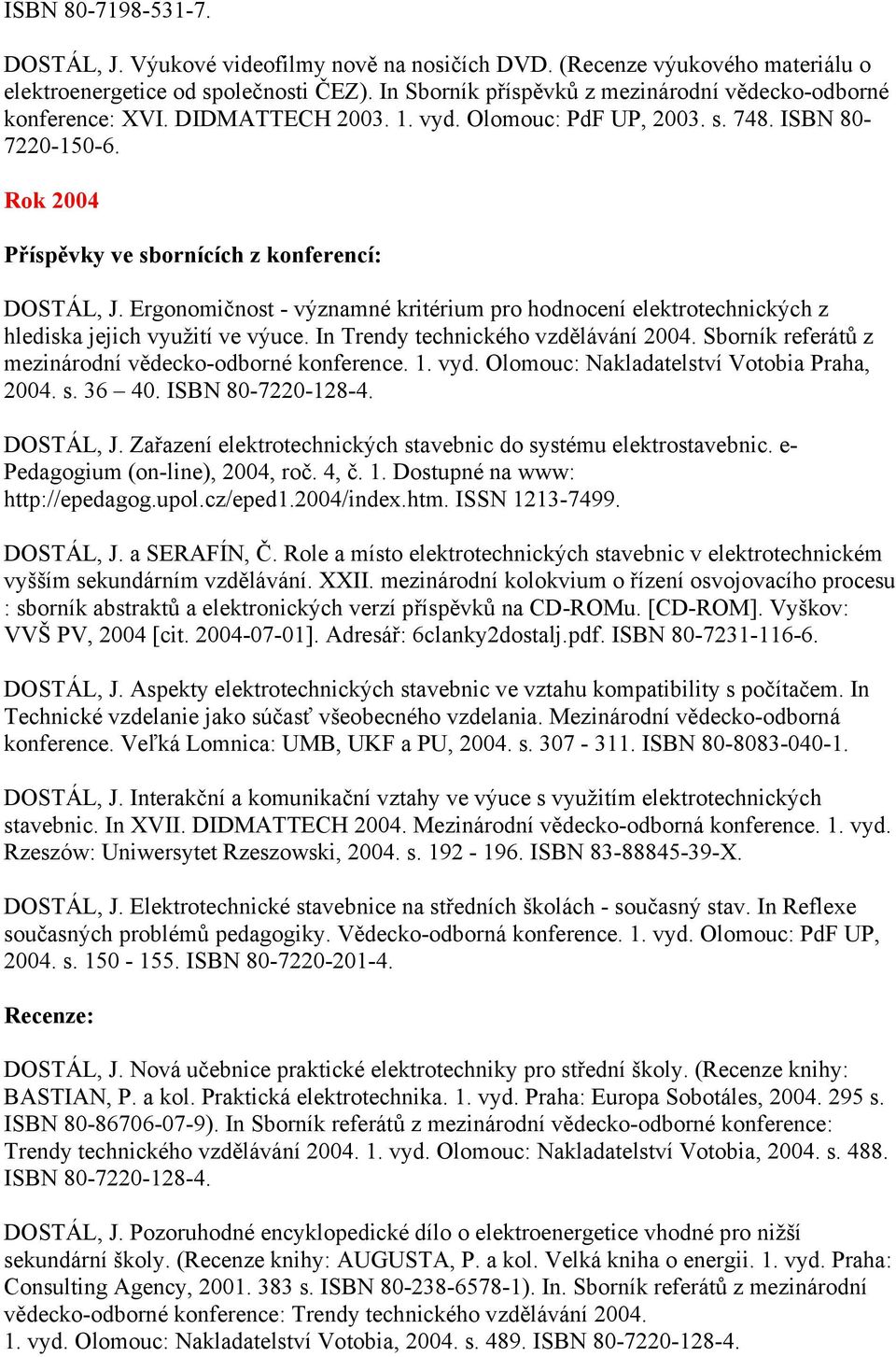 Ergonomičnost - významné kritérium pro hodnocení elektrotechnických z hlediska jejich využití ve výuce. In Trendy technického vzdělávání 2004.