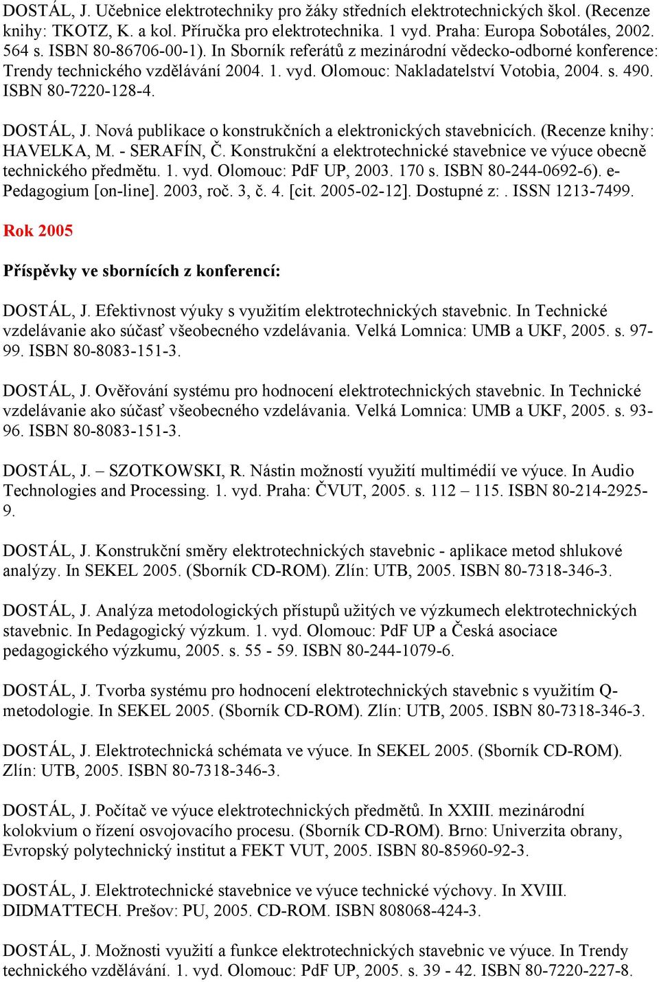 DOSTÁL, J. Nová publikace o konstrukčních a elektronických stavebnicích. (Recenze knihy: HAVELKA, M. - SERAFÍN, Č. Konstrukční a elektrotechnické stavebnice ve výuce obecně technického předmětu. 1.