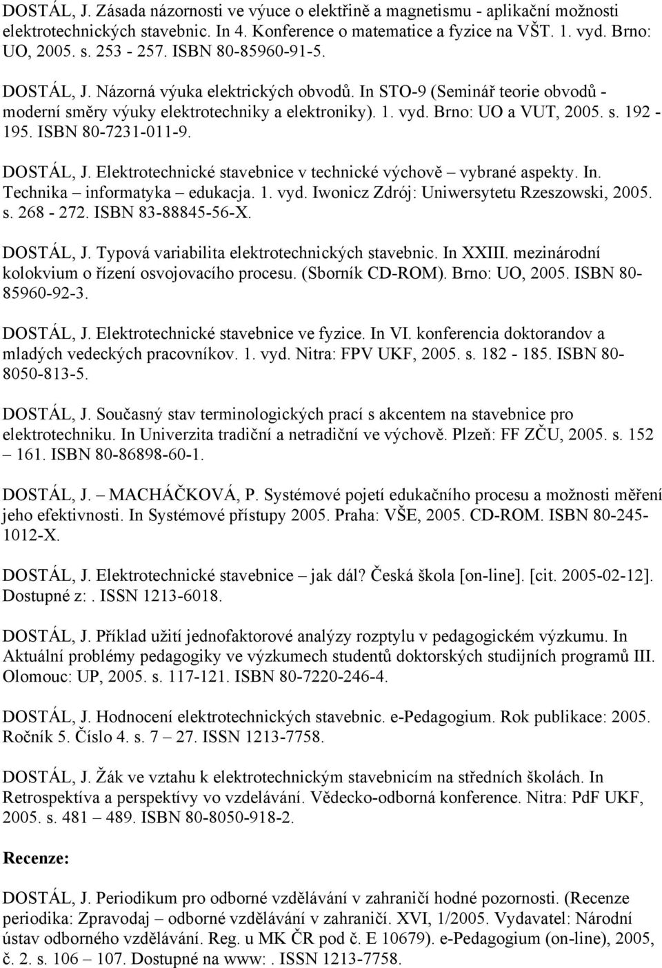 ISBN 80-7231-011-9. DOSTÁL, J. Elektrotechnické stavebnice v technické výchově vybrané aspekty. In. Technika informatyka edukacja. 1. vyd. Iwonicz Zdrój: Uniwersytetu Rzeszowski, 2005. s. 268-272.