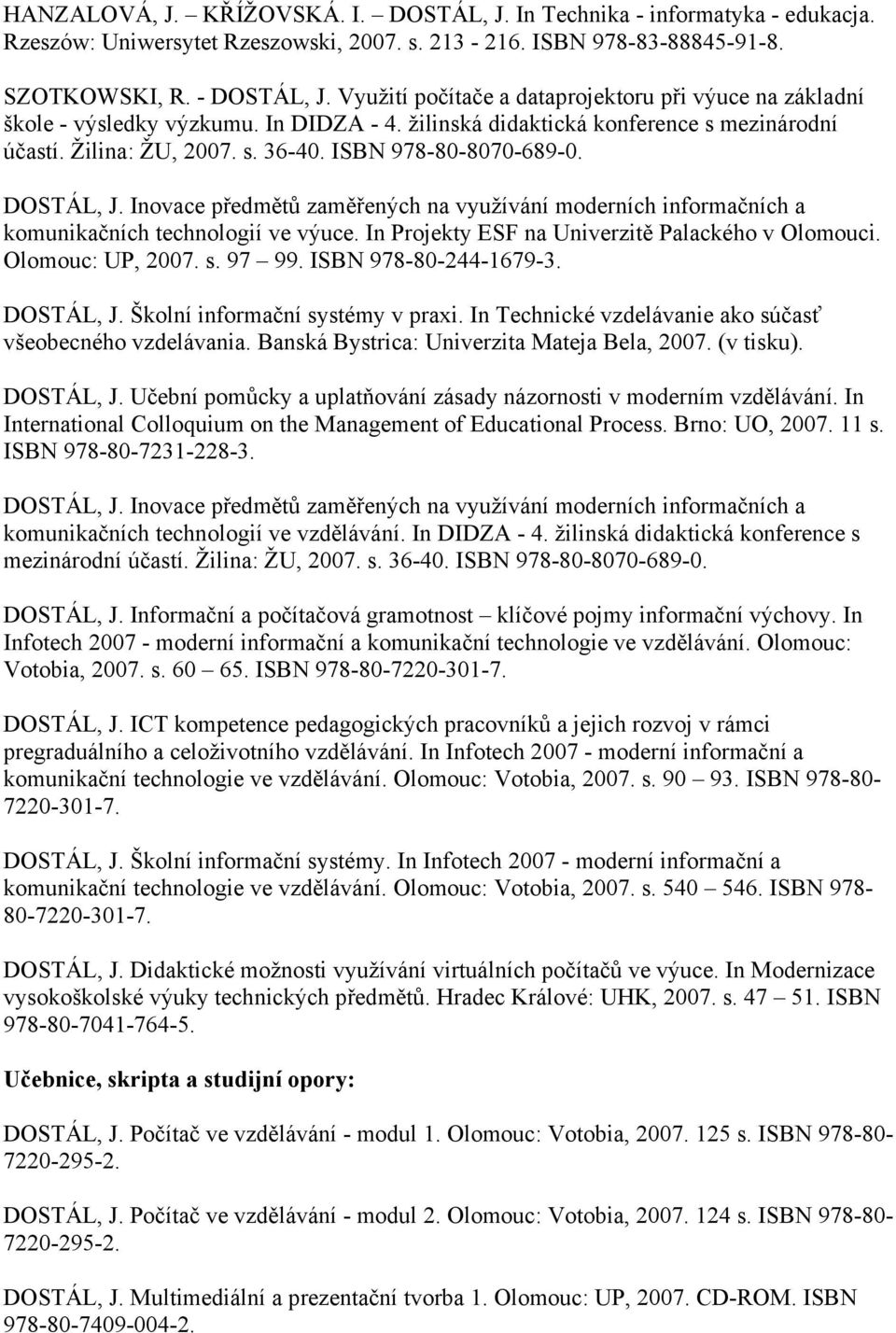 DOSTÁL, J. Inovace předmětů zaměřených na využívání moderních informačních a komunikačních technologií ve výuce. In Projekty ESF na Univerzitě Palackého v Olomouci. Olomouc: UP, 2007. s. 97 99.