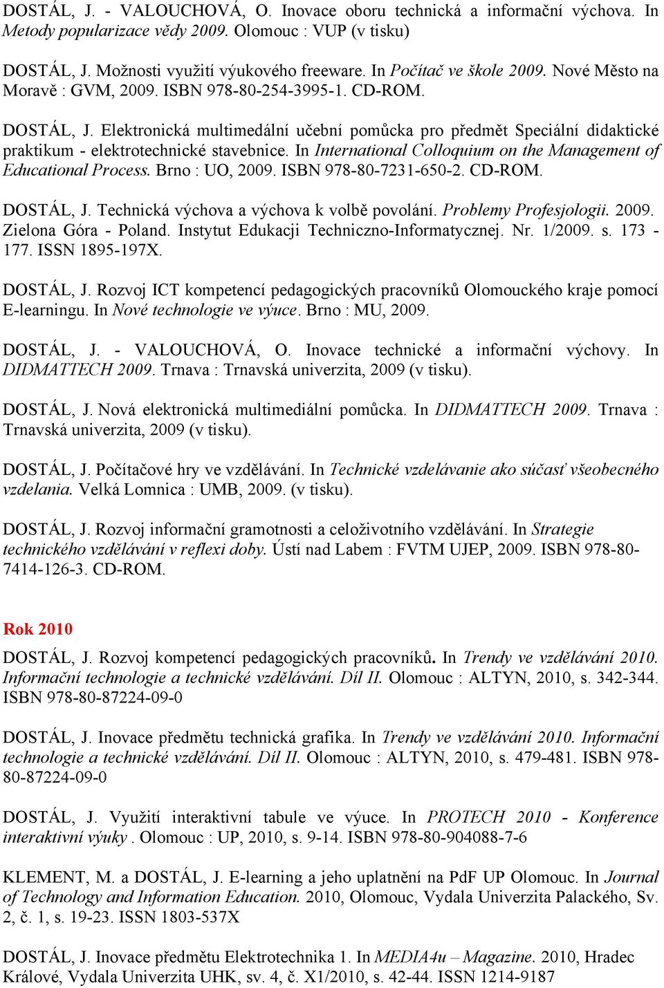 Elektronická multimedální učební pomůcka pro předmět Speciální didaktické praktikum - elektrotechnické stavebnice. In International Colloquium on the Management of Educational Process.