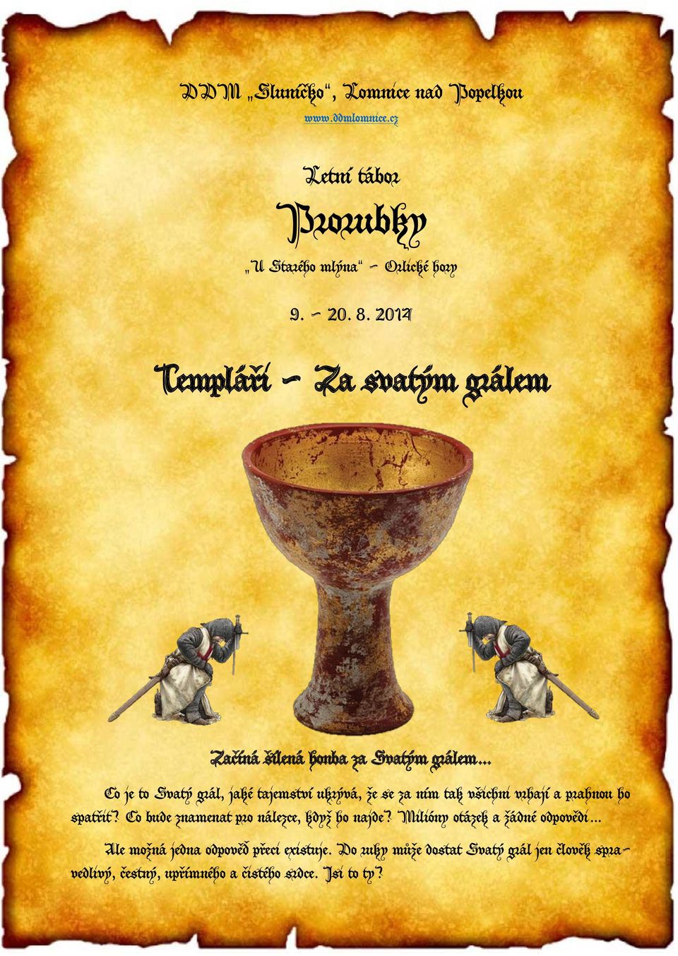 ním tak všichni vrhají a prahnou ho spatřit? Co bude znamenat pro nálezce, když ho najde?