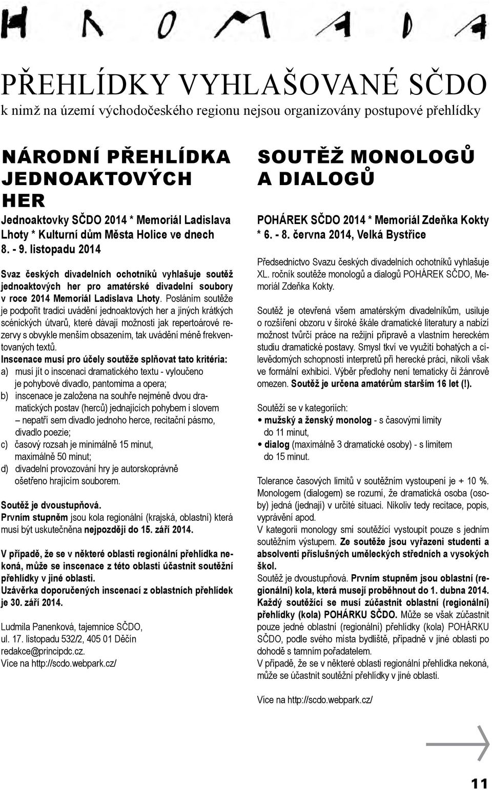 Posláním soutěže je podpořit tradici uvádění jednoaktových her a jiných krátkých scénických útvarů, které dávají možnosti jak repertoárové rezervy s obvykle menším obsazením, tak uvádění méně