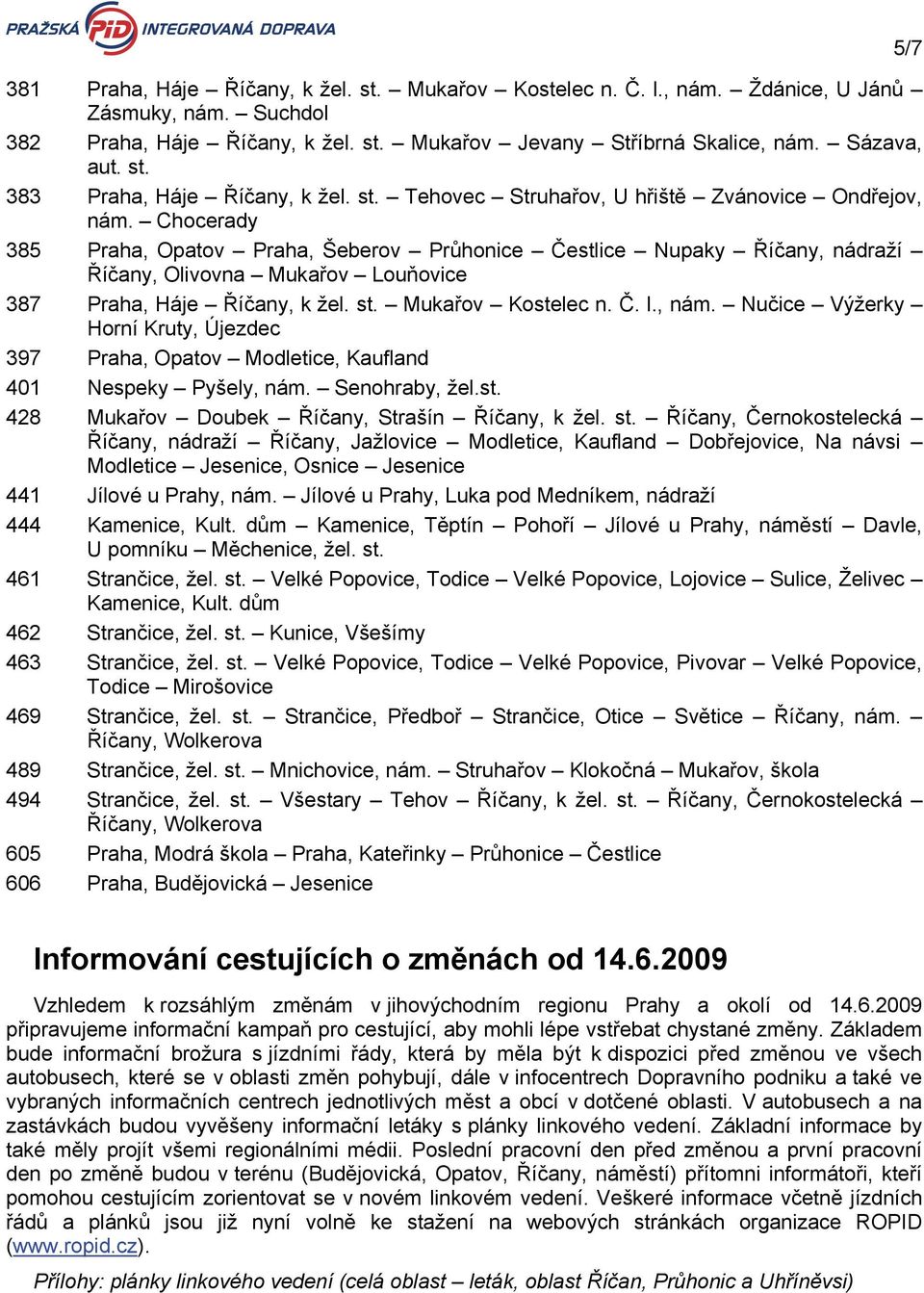 Chocerady Praha, Opatov Praha, Šeberov Průhonice Čestlice Nupaky Říčany, nádraží Říčany, Olivovna Mukařov Louňovice 387 Praha, Háje Říčany, k žel. st. Mukařov Kostelec n. Č. l., nám.