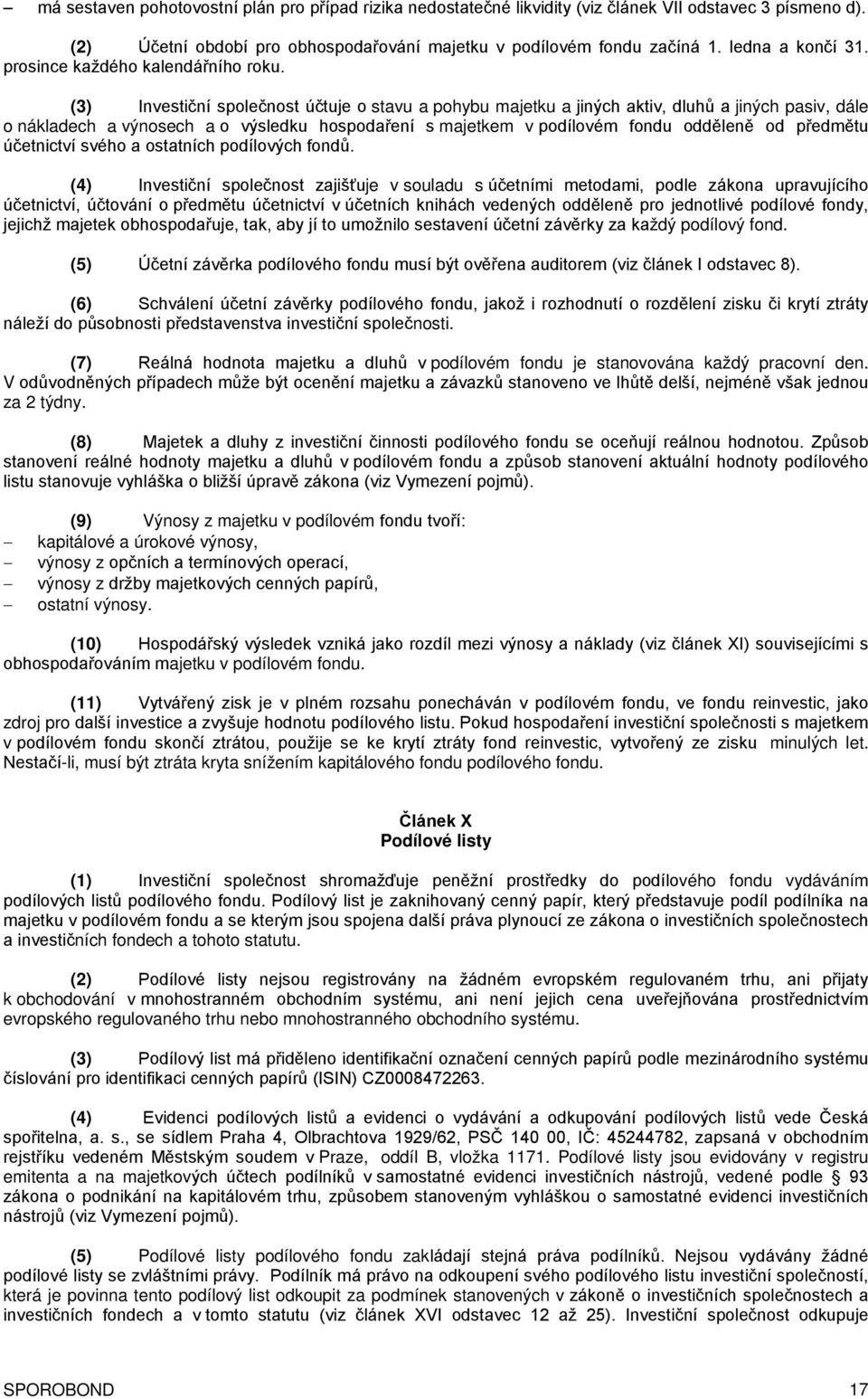 (3) Investiční společnost účtuje o stavu a pohybu majetku a jiných aktiv, dluhů a jiných pasiv, dále o nákladech a výnosech a o výsledku hospodaření s majetkem v podílovém fondu odděleně od předmětu