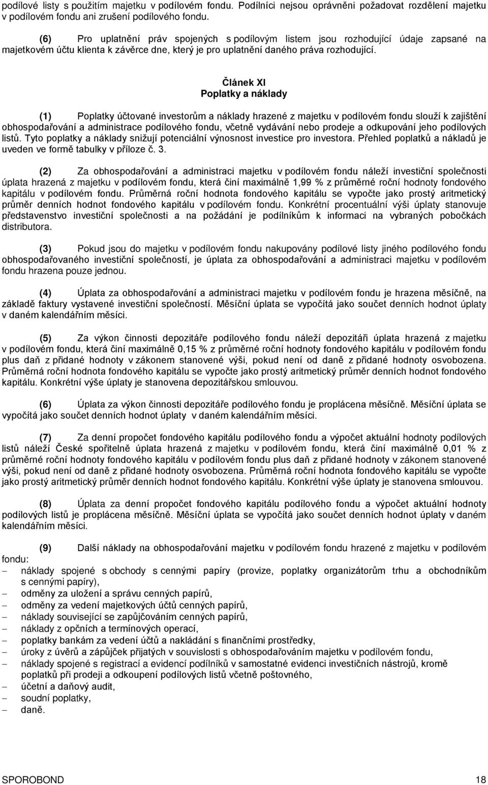 Článek XI Poplatky a náklady (1) Poplatky účtované investorům a náklady hrazené z majetku v podílovém fondu slouží k zajištění obhospodařování a administrace podílového fondu, včetně vydávání nebo