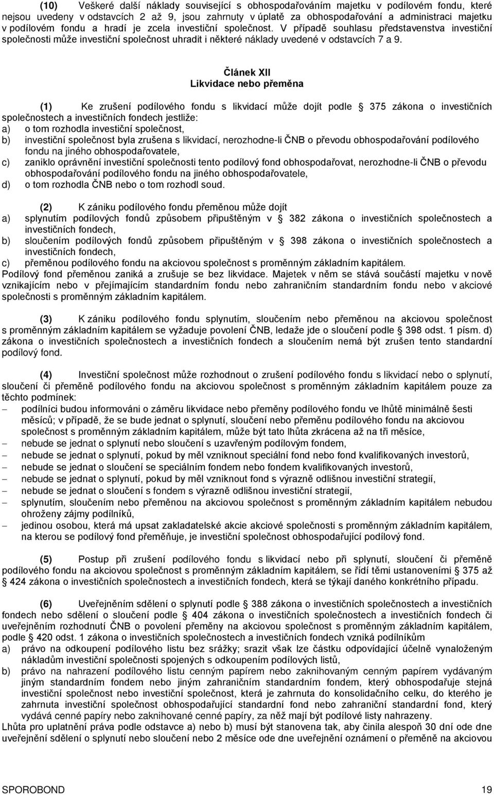 Článek XII Likvidace nebo přeměna (1) Ke zrušení podílového fondu s likvidací může dojít podle 375 zákona o investičních společnostech a investičních fondech jestliže: a) o tom rozhodla investiční