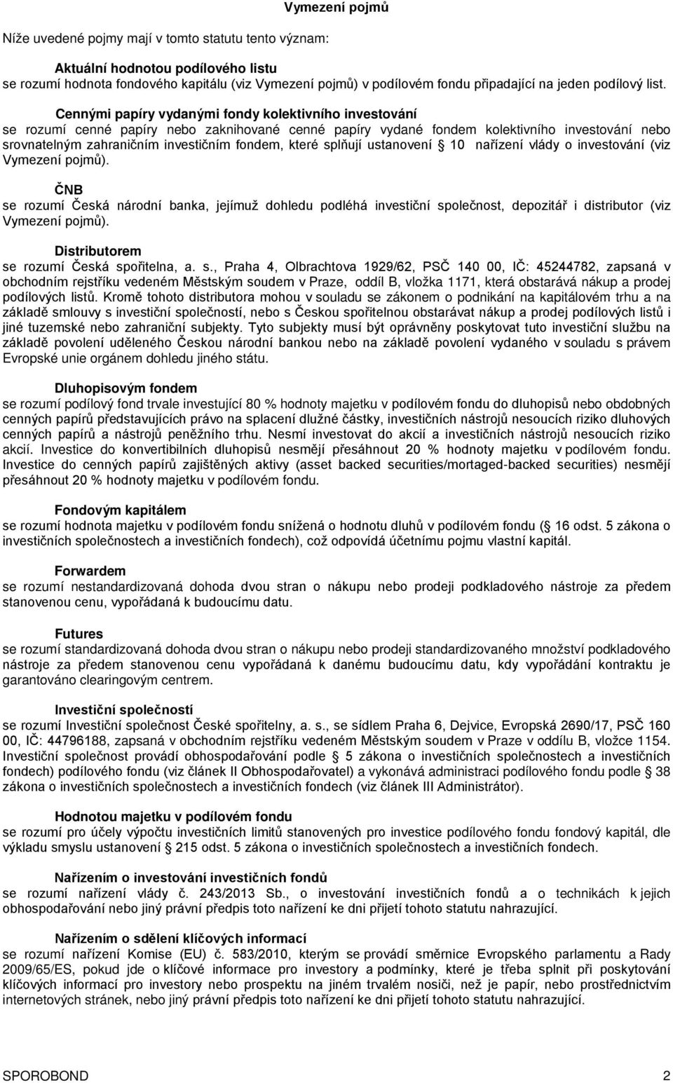 Cennými papíry vydanými fondy kolektivního investování se rozumí cenné papíry nebo zaknihované cenné papíry vydané fondem kolektivního investování nebo srovnatelným zahraničním investičním fondem,