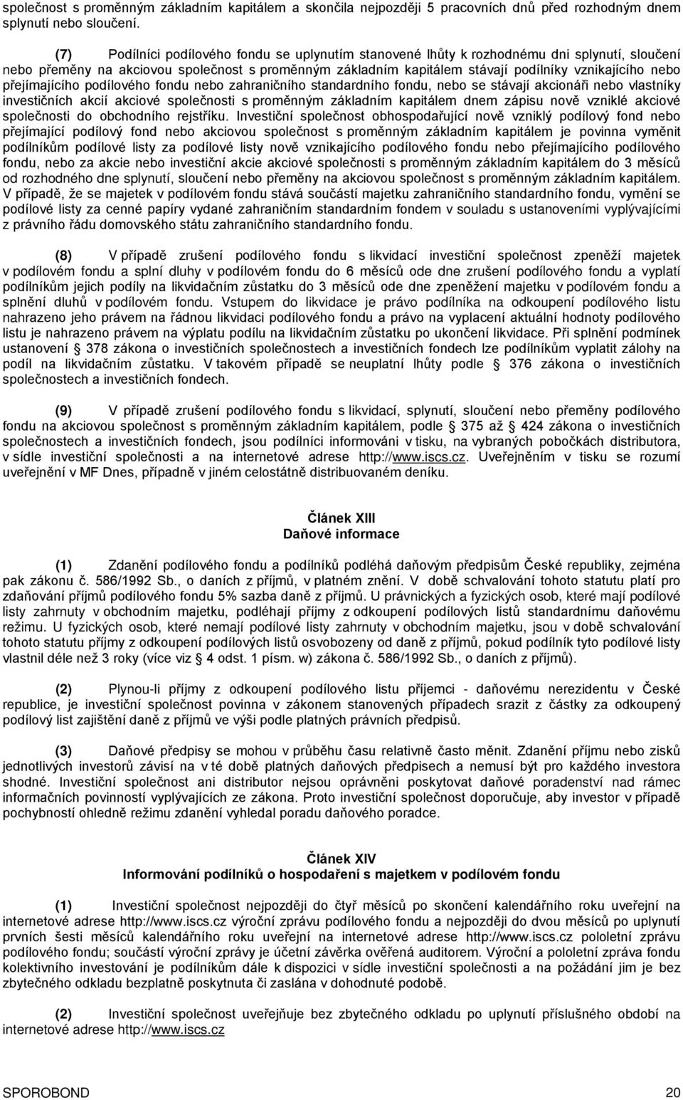 přejímajícího podílového fondu nebo zahraničního standardního fondu, nebo se stávají akcionáři nebo vlastníky investičních akcií akciové společnosti s proměnným základním kapitálem dnem zápisu nově