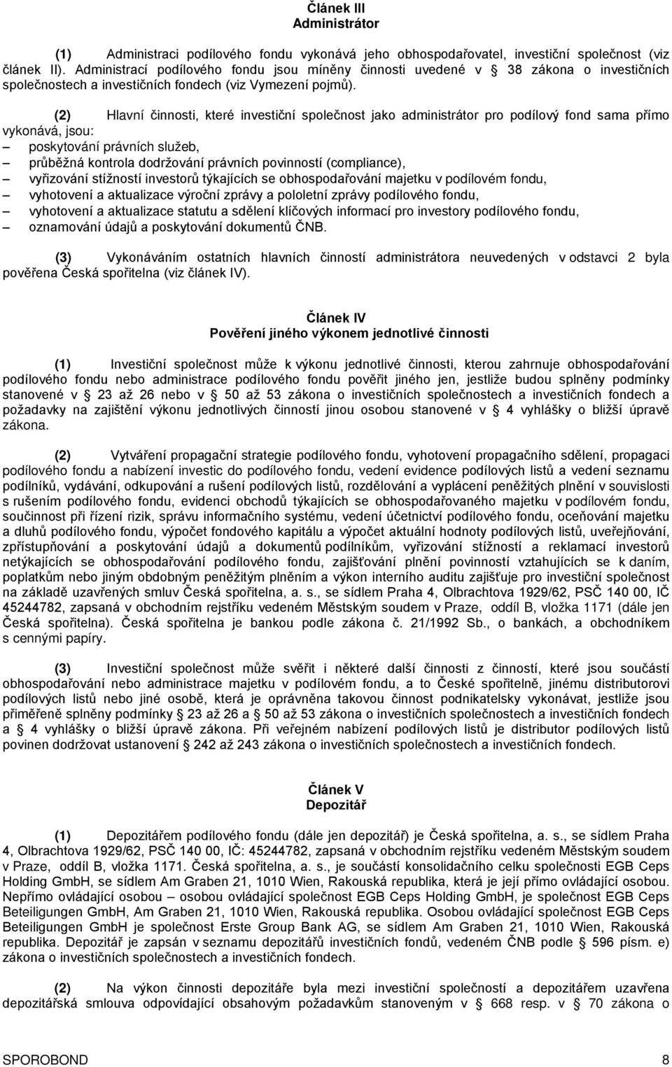 (2) Hlavní činnosti, které investiční společnost jako administrátor pro podílový fond sama přímo vykonává, jsou: poskytování právních služeb, průběžná kontrola dodržování právních povinností