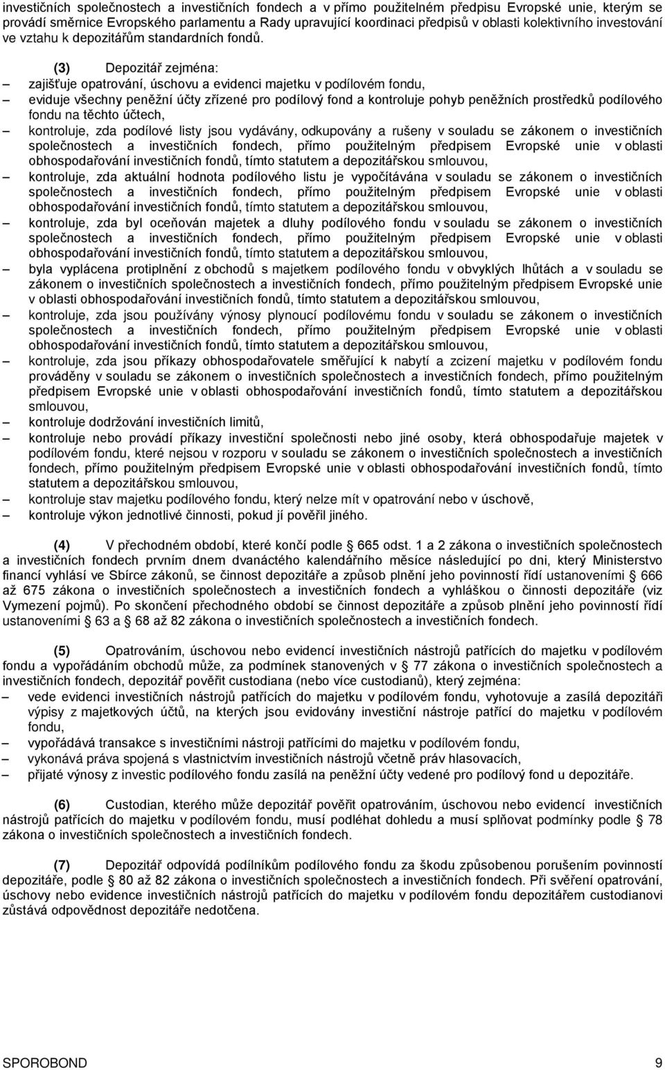 (3) Depozitář zejména: zajišťuje opatrování, úschovu a evidenci majetku v podílovém fondu, eviduje všechny peněžní účty zřízené pro podílový fond a kontroluje pohyb peněžních prostředků podílového