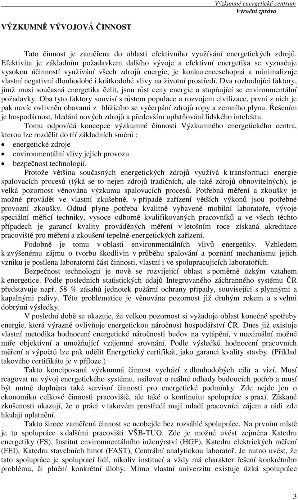 dlouhodobé i krátkodobé vlivy na životní prostředí. Dva rozhodující faktory, jimž musí současná energetika čelit, jsou růst ceny energie a stupňující se environmentální požadavky.