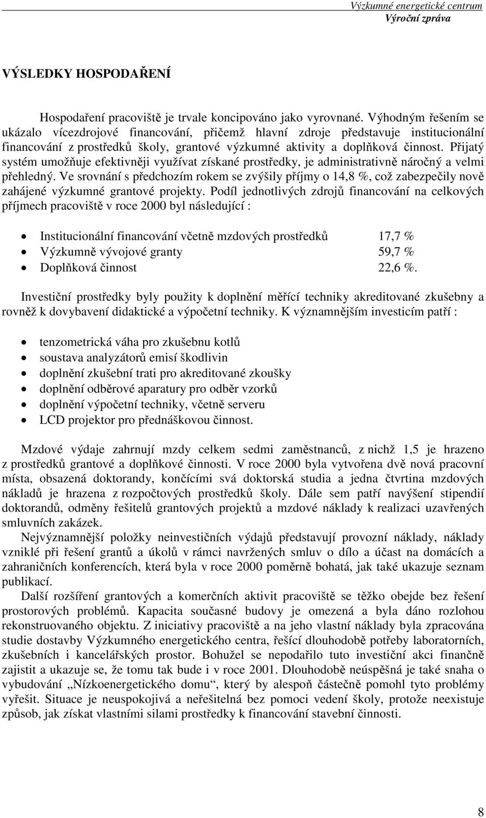 Přijatý systém umožňuje efektivněji využívat získané prostředky, je administrativně náročný a velmi přehledný.